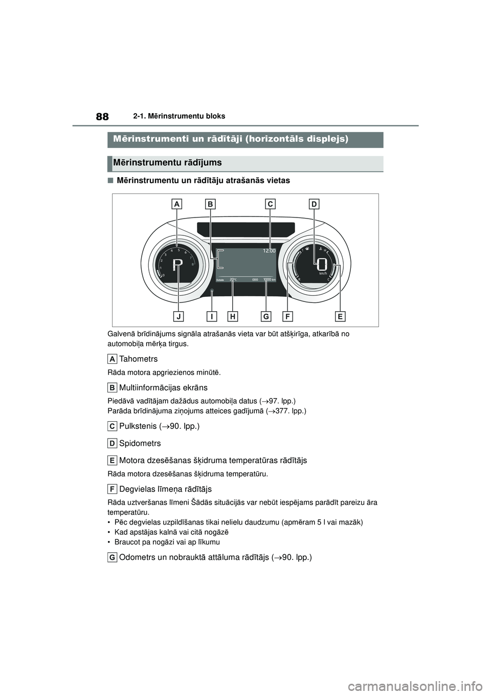 TOYOTA YARIS 2022  Lietošanas Instrukcija (in Latvian) 88
Owners Manual_Europe_M52M05_LV
2-1. Mērinstrumentu bloks
■M ērinstrumentu un r ād īt ā ju atrašan ās vietas
Galven ā br īdin ājums sign āla atrašan ās vieta var b ūt atš ķir īga,