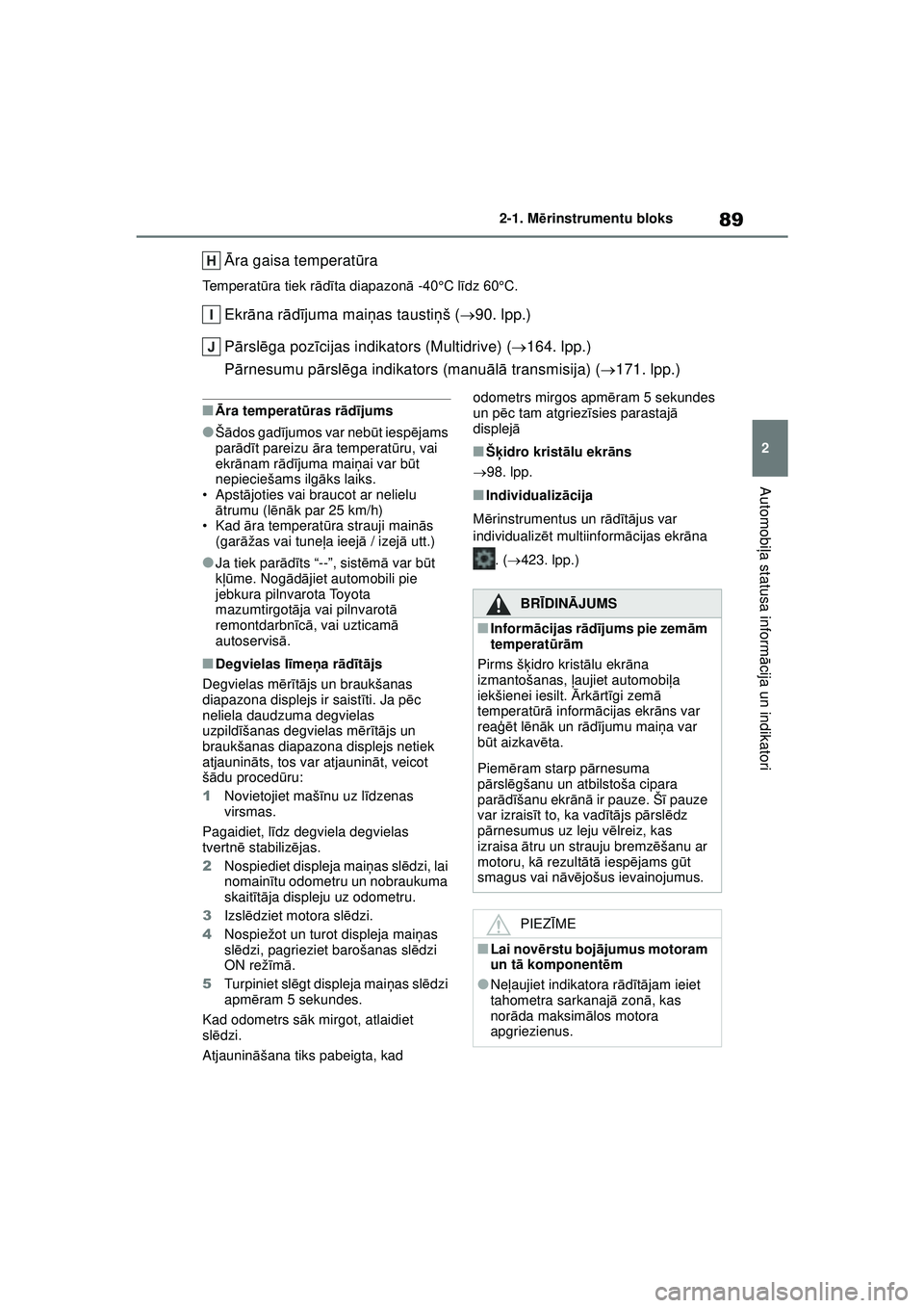 TOYOTA YARIS 2022  Lietošanas Instrukcija (in Latvian) 89
2
Owners Manual_Europe_M52M05_LV
2-1. Mērinstrumentu bloks
Automobi ļa statusa inform ācija un indikatori
Ā ra gaisa temperat ūra
Temperat ūra tiek r ādīta diapazon ā -40°C l īdz 60°C.
