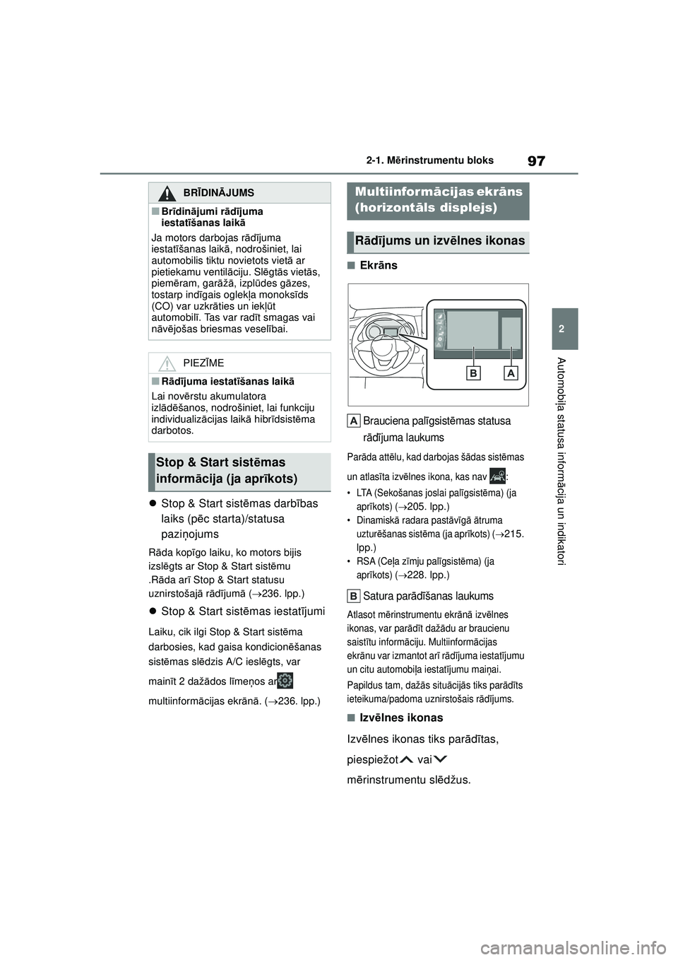 TOYOTA YARIS 2022  Lietošanas Instrukcija (in Latvian) 97
2
Owners Manual_Europe_M52M05_LV
2-1. Mērinstrumentu bloks
Automobi ļa statusa inform ācija un indikatori
 Stop & Start sist ēmas darb ības 
laiks (p ēc starta)/statusa 
pazi ņojums
R ād