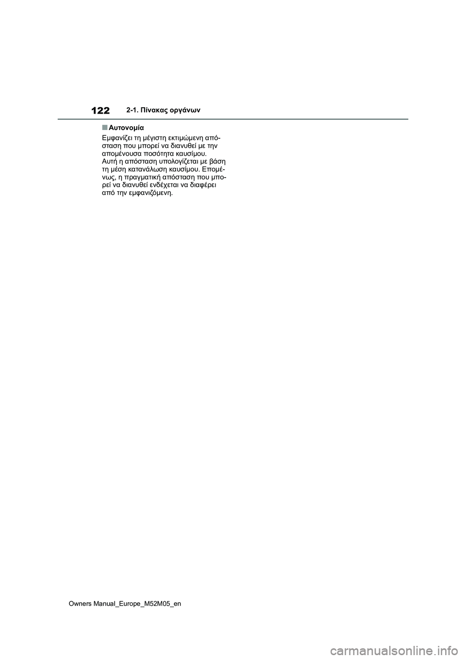 TOYOTA YARIS 2022  ΟΔΗΓΌΣ ΧΡΉΣΗΣ (in Greek) 122
Owners Manual_Europe_M52M05_en
2-1. Πίνακας οργάνων
■Αυτονομία
Εμφανίζει τη μέγιστη εκτιμώμενη από-
σταση που μπορεί να δι