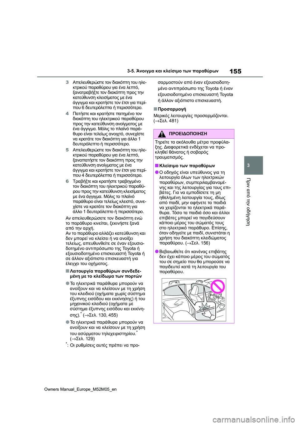 TOYOTA YARIS 2022  ΟΔΗΓΌΣ ΧΡΉΣΗΣ (in Greek) 155
3
Owners Manual_Europe_M52M05_en
3-5. Άνοιγμα και κλείσιμο των παραθύρων
Πριν από την οδήγηση
3Απελευθερώστε τον διακόπτη τ