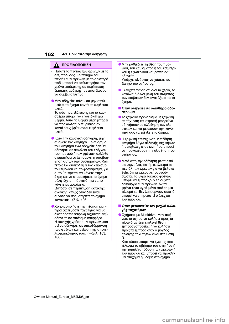 TOYOTA YARIS 2022 ΟΔΗΓΌΣ ΧΡΉΣΗΣ (in Greek) 162
Owners Manual_Europe_M52M05_en
4-1. Πριν από την οδήγηση
ΠΡΟΕΙΔΟΠΟΙΗΣΗ
•Πατάτε το πεντάλ των φρένων με το
δεξί πόδι σας. Το TOYOTA YARIS 2022 ΟΔΗΓΌΣ ΧΡΉΣΗΣ (in Greek) 162
Owners Manual_Europe_M52M05_en
4-1. Πριν από την οδήγηση
ΠΡΟΕΙΔΟΠΟΙΗΣΗ
•Πατάτε το πεντάλ των φρένων με το
δεξί πόδι σας. Το