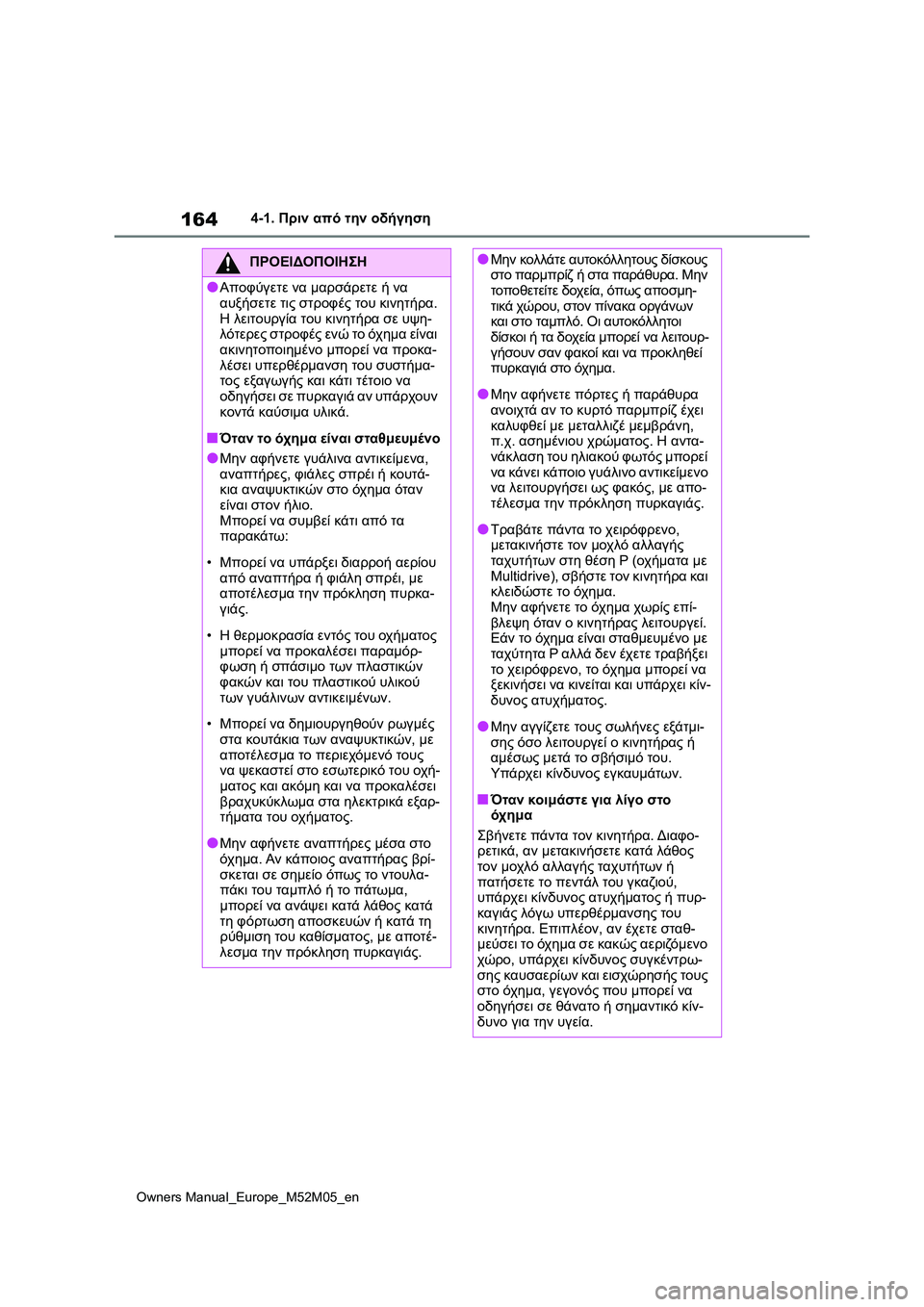 TOYOTA YARIS 2022 ΟΔΗΓΌΣ ΧΡΉΣΗΣ (in Greek) 164
Owners Manual_Europe_M52M05_en
4-1. Πριν από την οδήγηση
ΠΡΟΕΙΔΟΠΟΙΗΣΗ
●Αποφύγετε να μαρσάρετε ή να
αυξήσετε τις στροφές TOYOTA YARIS 2022 ΟΔΗΓΌΣ ΧΡΉΣΗΣ (in Greek) 164
Owners Manual_Europe_M52M05_en
4-1. Πριν από την οδήγηση
ΠΡΟΕΙΔΟΠΟΙΗΣΗ
●Αποφύγετε να μαρσάρετε ή να
αυξήσετε τις στροφές