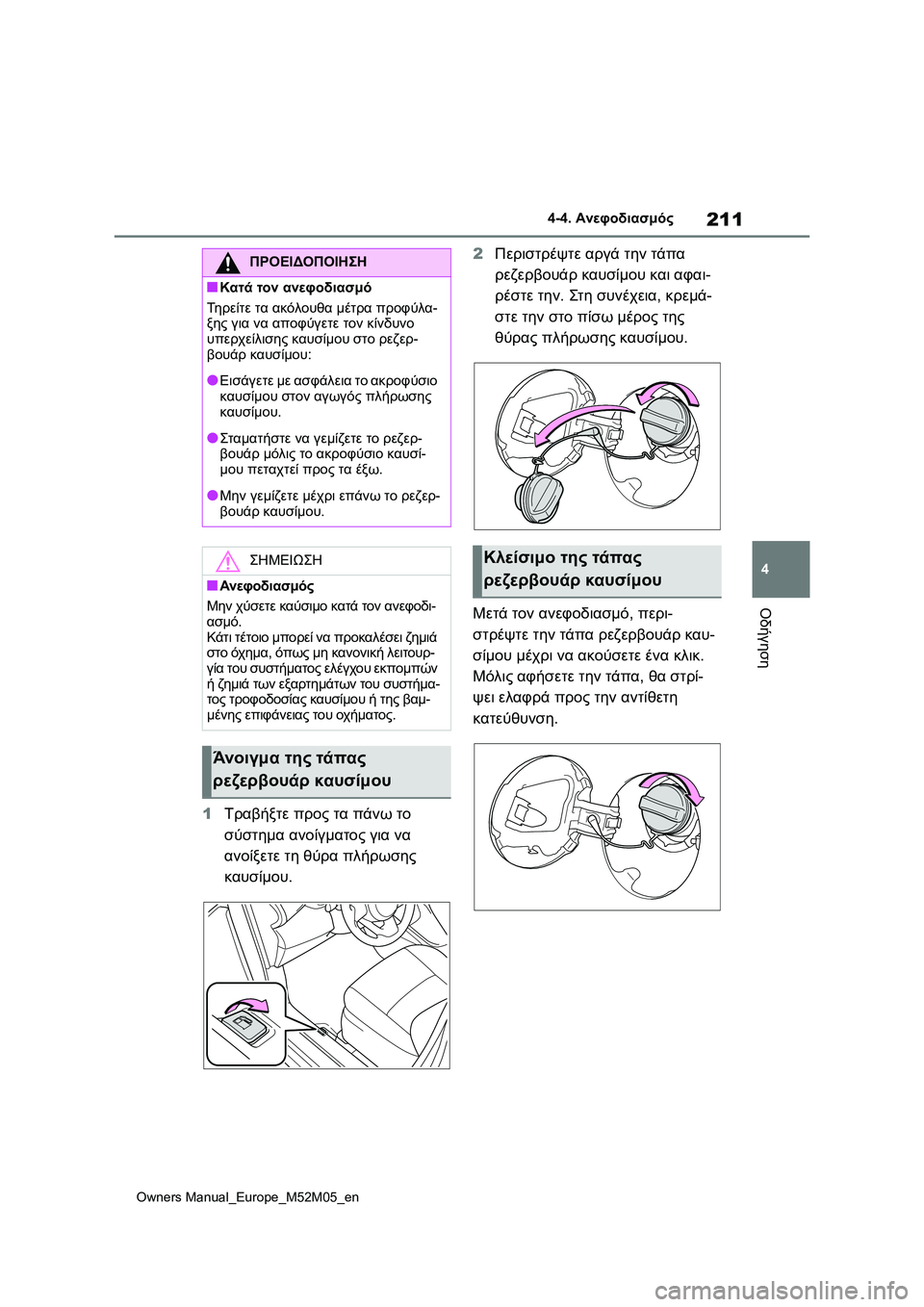 TOYOTA YARIS 2022 ΟΔΗΓΌΣ ΧΡΉΣΗΣ (in Greek) 211
4
Owners Manual_Europe_M52M05_en
4-4. Ανεφοδιασμός
Οδήγηση
1Τραβήξτε προς τα πάνω το
σύστημα ανοίγματος για να
ανοίξετε τη TOYOTA YARIS 2022 ΟΔΗΓΌΣ ΧΡΉΣΗΣ (in Greek) 211
4
Owners Manual_Europe_M52M05_en
4-4. Ανεφοδιασμός
Οδήγηση
1Τραβήξτε προς τα πάνω το
σύστημα ανοίγματος για να
ανοίξετε τη