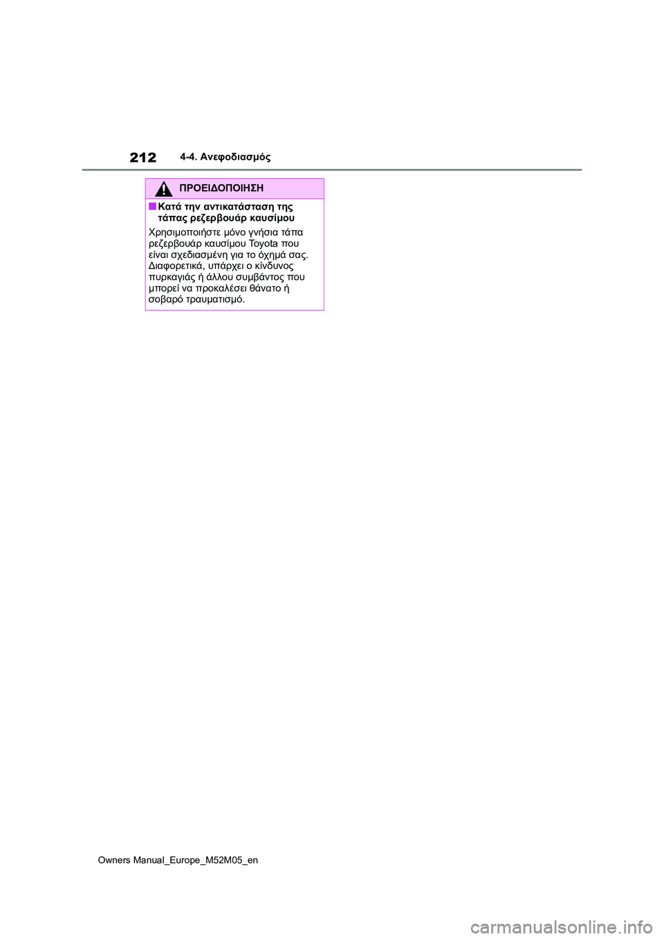 TOYOTA YARIS 2022 ΟΔΗΓΌΣ ΧΡΉΣΗΣ (in Greek) 212
Owners Manual_Europe_M52M05_en
4-4. Ανεφοδιασμός
ΠΡΟΕΙΔΟΠΟΙΗΣΗ
■Κατά την αντικατάσταση της
τάπας ρεζερβουάρ καυσίμου
Χρ TOYOTA YARIS 2022 ΟΔΗΓΌΣ ΧΡΉΣΗΣ (in Greek) 212
Owners Manual_Europe_M52M05_en
4-4. Ανεφοδιασμός
ΠΡΟΕΙΔΟΠΟΙΗΣΗ
■Κατά την αντικατάσταση της
τάπας ρεζερβουάρ καυσίμου
Χρ
