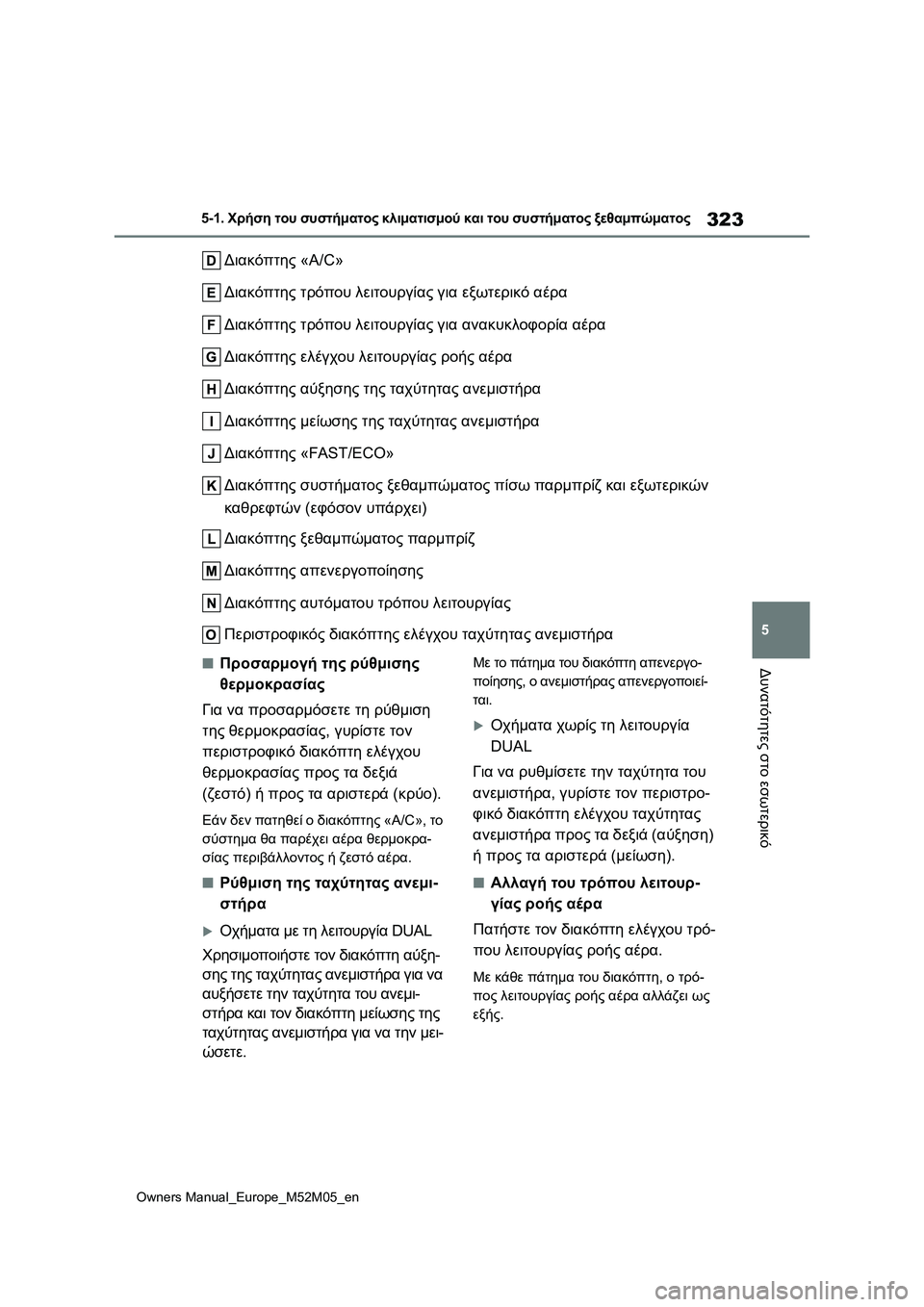 TOYOTA YARIS 2022  ΟΔΗΓΌΣ ΧΡΉΣΗΣ (in Greek) 323
5
Owners Manual_Europe_M52M05_en
5-1. Χρήση του συστήματος κλιματισμού και του συστήματος ξεθαμπώματος
Δυνατότητες στο εσω