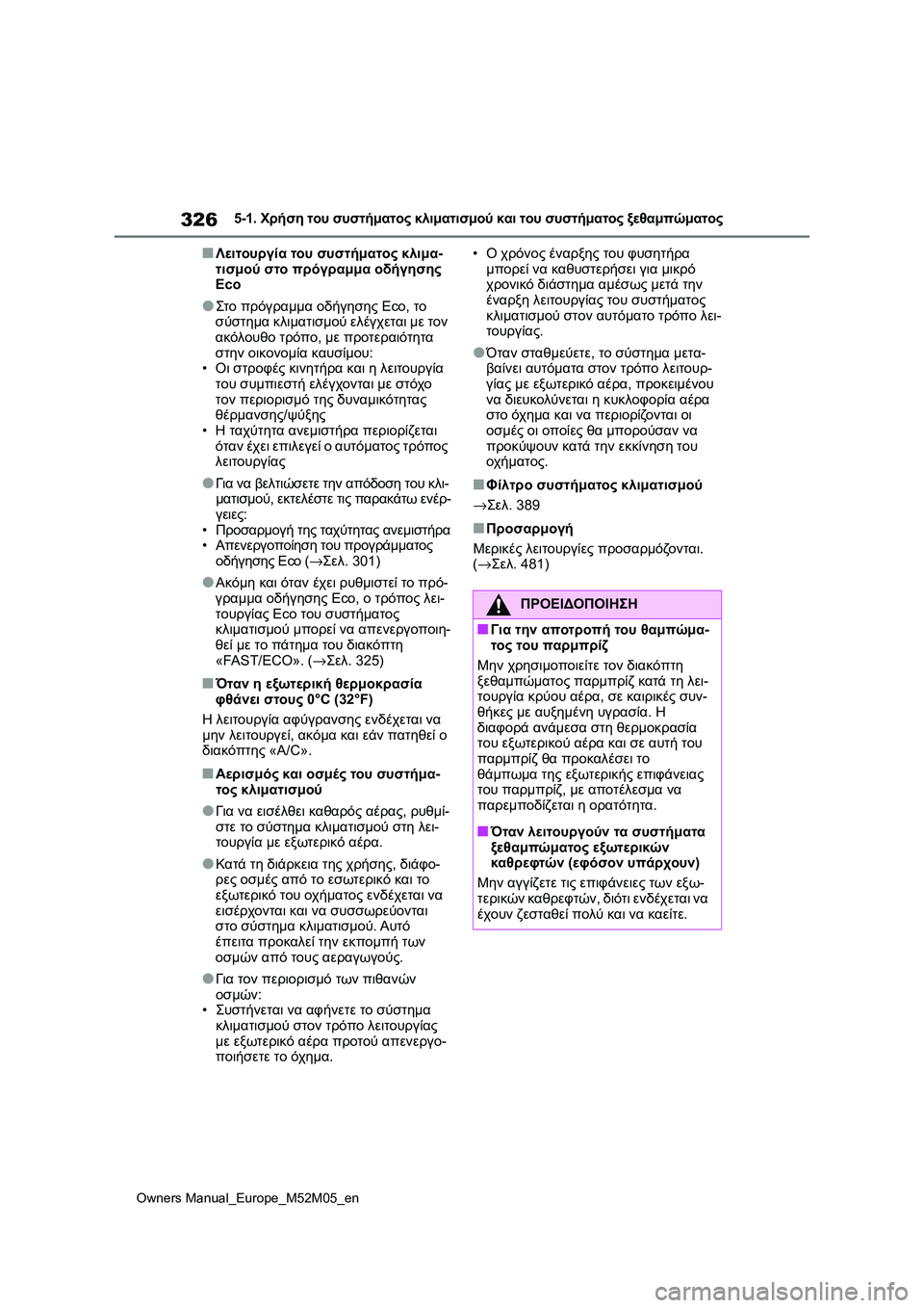TOYOTA YARIS 2022  ΟΔΗΓΌΣ ΧΡΉΣΗΣ (in Greek) 326
Owners Manual_Europe_M52M05_en
5-1. Χρήση του συστήματος κλιματισμού και του συστήματος ξεθαμπώματος
■Λειτουργία του συσ