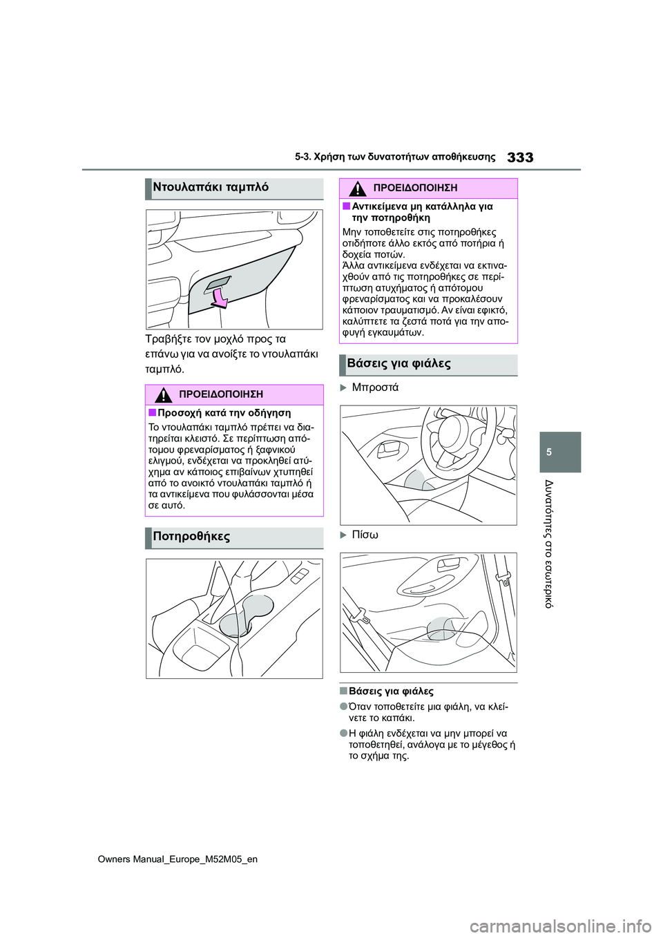TOYOTA YARIS 2022  ΟΔΗΓΌΣ ΧΡΉΣΗΣ (in Greek) 333
5
Owners Manual_Europe_M52M05_en
5-3. Χρήση των δυνατοτήτων αποθήκευσης
Δυνατότητες στο εσωτερικό
Τραβήξτε τον μοχλό προς 