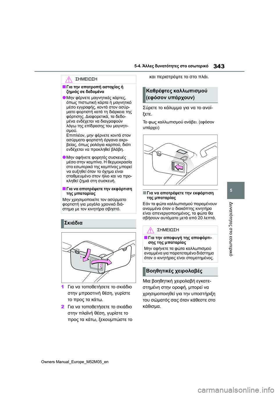 TOYOTA YARIS 2022  ΟΔΗΓΌΣ ΧΡΉΣΗΣ (in Greek) 343
5
Owners Manual_Europe_M52M05_en
5-4. Άλλες δυνατότητες στο εσωτερικό
Δυνατότητες στο εσωτερικό
1Για να τοποθετήσετε το σκι