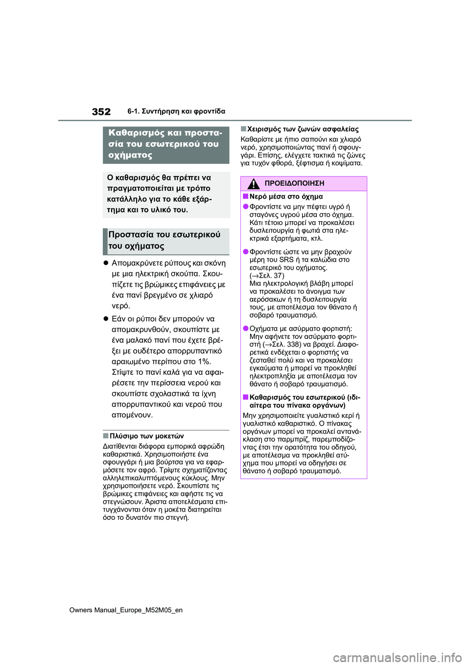 TOYOTA YARIS 2022  ΟΔΗΓΌΣ ΧΡΉΣΗΣ (in Greek) 352
Owners Manual_Europe_M52M05_en
6-1. Συντήρηση και φροντίδα
Απομακρύνετε ρύπους και σκόνη 
με μια ηλεκτρική σκούπα. Σκου-
π