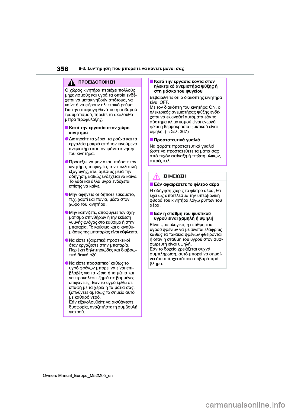 TOYOTA YARIS 2022  ΟΔΗΓΌΣ ΧΡΉΣΗΣ (in Greek) 358
Owners Manual_Europe_M52M05_en
6-3. Συντήρηση που μπορείτε να κάνετε μόνοι σας
ΠΡΟΕΙΔΟΠΟΙΗΣΗ
Ο χώρος κινητήρα περιέχει πολ