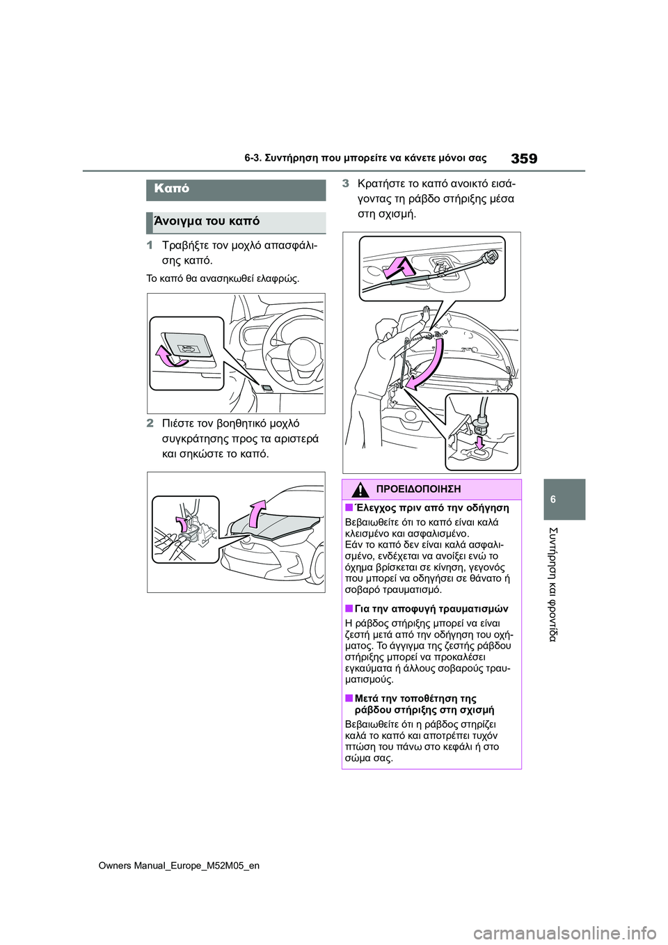 TOYOTA YARIS 2022  ΟΔΗΓΌΣ ΧΡΉΣΗΣ (in Greek) 359
6
Owners Manual_Europe_M52M05_en
6-3. Συντήρηση που μπορείτε να κάνετε μόνοι σας
Συντήρηση και φροντίδα
1Τραβήξτε τον μοχλό 
