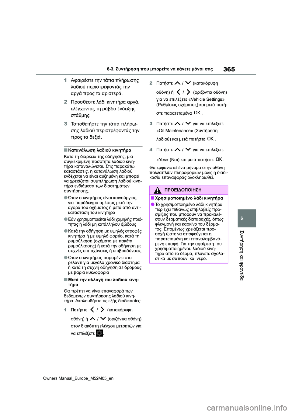 TOYOTA YARIS 2022  ΟΔΗΓΌΣ ΧΡΉΣΗΣ (in Greek) 365
6
Owners Manual_Europe_M52M05_en
6-3. Συντήρηση που μπορείτε να κάνετε μόνοι σας
Συντήρηση και φροντίδα
1Αφαιρέστε την τάπα 