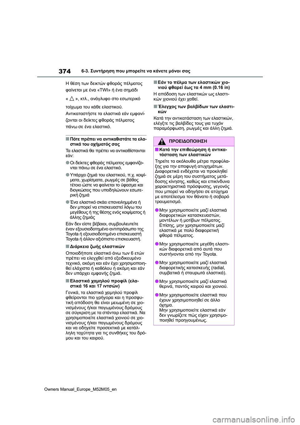 TOYOTA YARIS 2022 ΟΔΗΓΌΣ ΧΡΉΣΗΣ (in Greek) 374
Owners Manual_Europe_M52M05_en
6-3. Συντήρηση που μπορείτε να κάνετε μόνοι σας
Η θέση των δεικτών φθοράς πέλματος
φαίνεται TOYOTA YARIS 2022 ΟΔΗΓΌΣ ΧΡΉΣΗΣ (in Greek) 374
Owners Manual_Europe_M52M05_en
6-3. Συντήρηση που μπορείτε να κάνετε μόνοι σας
Η θέση των δεικτών φθοράς πέλματος
φαίνεται