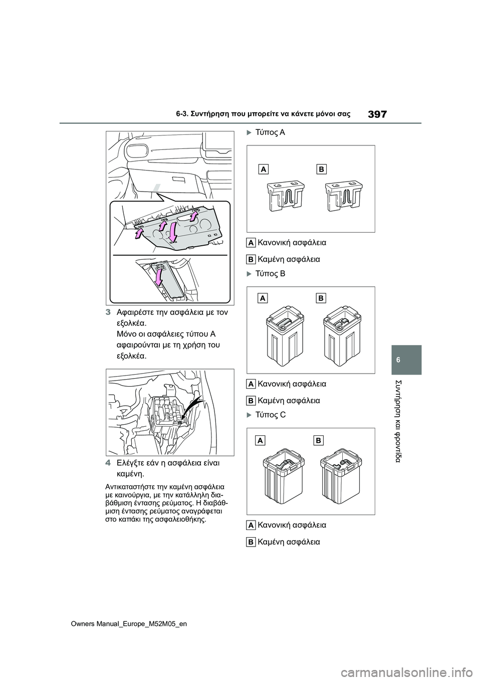 TOYOTA YARIS 2022 ΟΔΗΓΌΣ ΧΡΉΣΗΣ (in Greek) 397
6
Owners Manual_Europe_M52M05_en
6-3. Συντήρηση που μπορείτε να κάνετε μόνοι σας
Συντήρηση και φροντίδα
3Αφαιρέστε την ασφά TOYOTA YARIS 2022 ΟΔΗΓΌΣ ΧΡΉΣΗΣ (in Greek) 397
6
Owners Manual_Europe_M52M05_en
6-3. Συντήρηση που μπορείτε να κάνετε μόνοι σας
Συντήρηση και φροντίδα
3Αφαιρέστε την ασφά