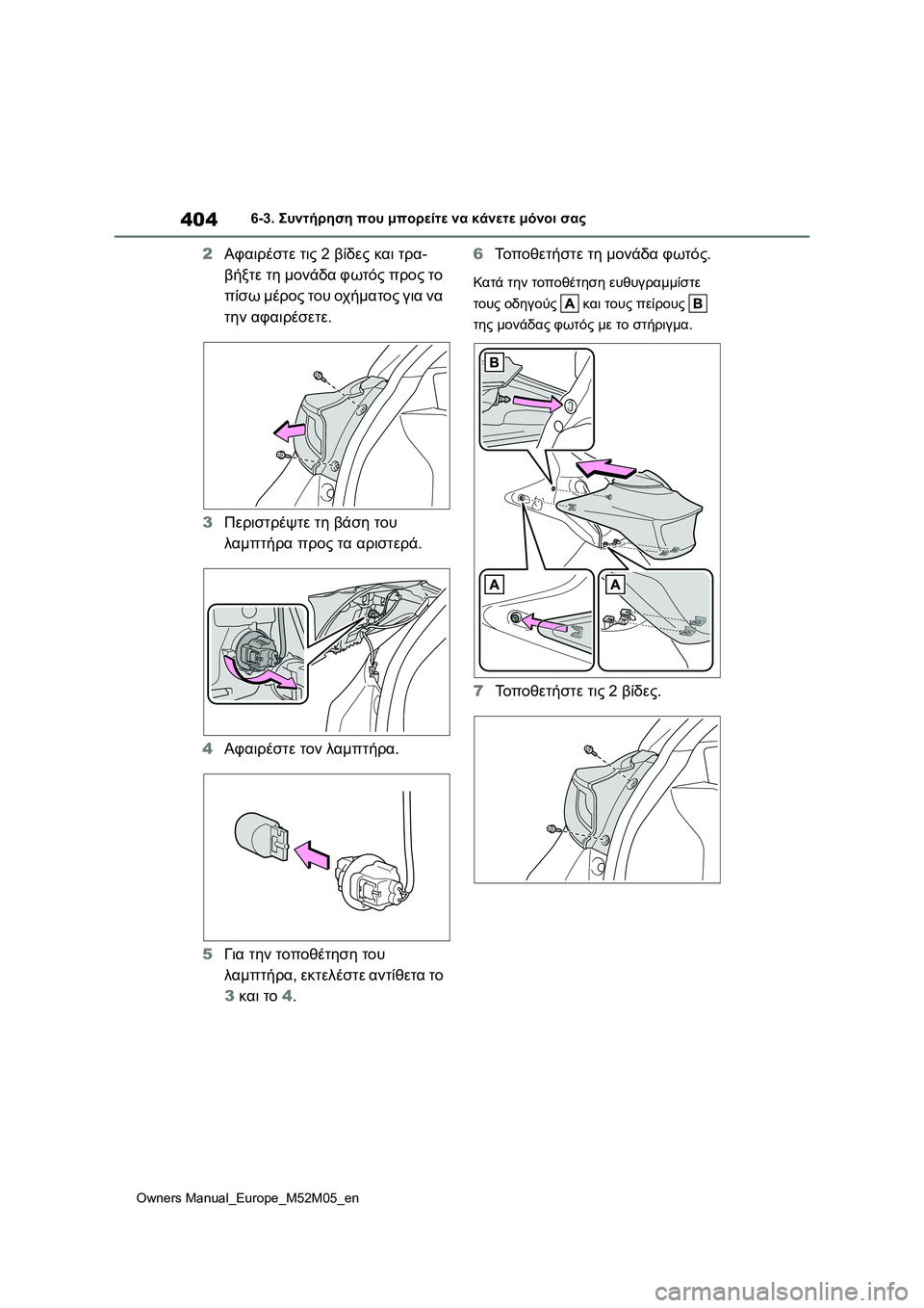 TOYOTA YARIS 2022 ΟΔΗΓΌΣ ΧΡΉΣΗΣ (in Greek) 404
Owners Manual_Europe_M52M05_en
6-3. Συντήρηση που μπορείτε να κάνετε μόνοι σας
2Αφαιρέστε τις 2 βίδες και τρα-
βήξτε τη μονάδ TOYOTA YARIS 2022 ΟΔΗΓΌΣ ΧΡΉΣΗΣ (in Greek) 404
Owners Manual_Europe_M52M05_en
6-3. Συντήρηση που μπορείτε να κάνετε μόνοι σας
2Αφαιρέστε τις 2 βίδες και τρα-
βήξτε τη μονάδ