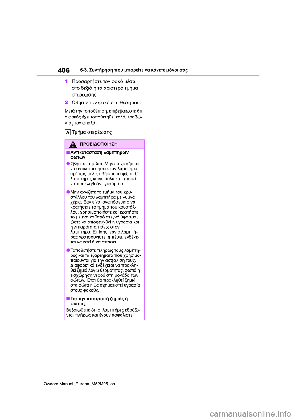 TOYOTA YARIS 2022 ΟΔΗΓΌΣ ΧΡΉΣΗΣ (in Greek) 406
Owners Manual_Europe_M52M05_en
6-3. Συντήρηση που μπορείτε να κάνετε μόνοι σας
1Προσαρτήστε τον φακό μέσα
στο δεξιό ή το αρ TOYOTA YARIS 2022 ΟΔΗΓΌΣ ΧΡΉΣΗΣ (in Greek) 406
Owners Manual_Europe_M52M05_en
6-3. Συντήρηση που μπορείτε να κάνετε μόνοι σας
1Προσαρτήστε τον φακό μέσα
στο δεξιό ή το αρ