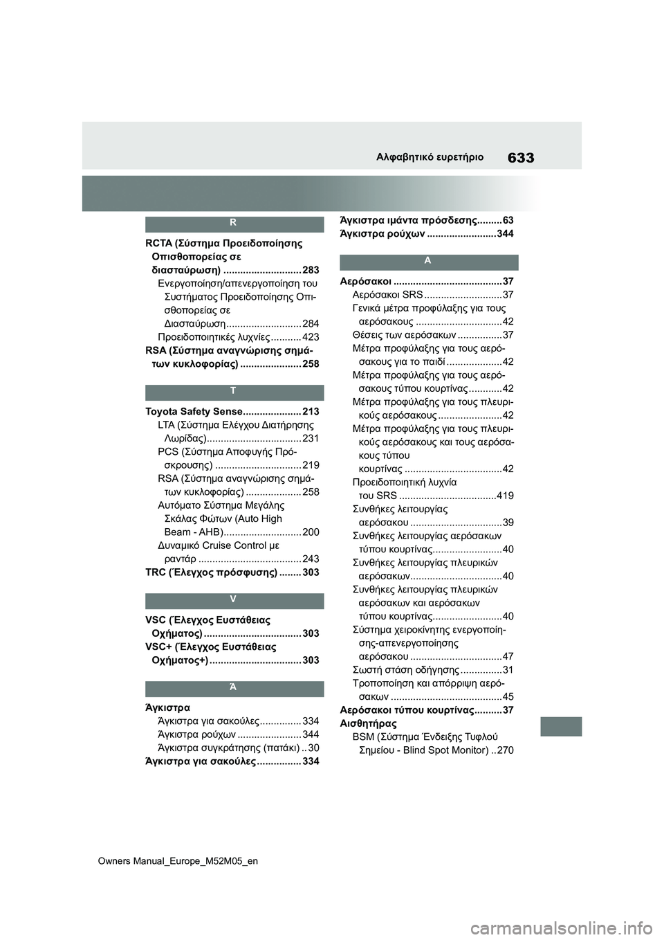 TOYOTA YARIS 2022 ΟΔΗΓΌΣ ΧΡΉΣΗΣ (in Greek) 633
Owners Manual_Europe_M52M05_en
Αλφαβητικό ευρετήριο
R
RCTA (Σύστημα Προειδοποίησης
Οπισθοπορείας σε
διασταύρωση) ............... TOYOTA YARIS 2022 ΟΔΗΓΌΣ ΧΡΉΣΗΣ (in Greek) 633
Owners Manual_Europe_M52M05_en
Αλφαβητικό ευρετήριο
R
RCTA (Σύστημα Προειδοποίησης
Οπισθοπορείας σε
διασταύρωση) ...............
