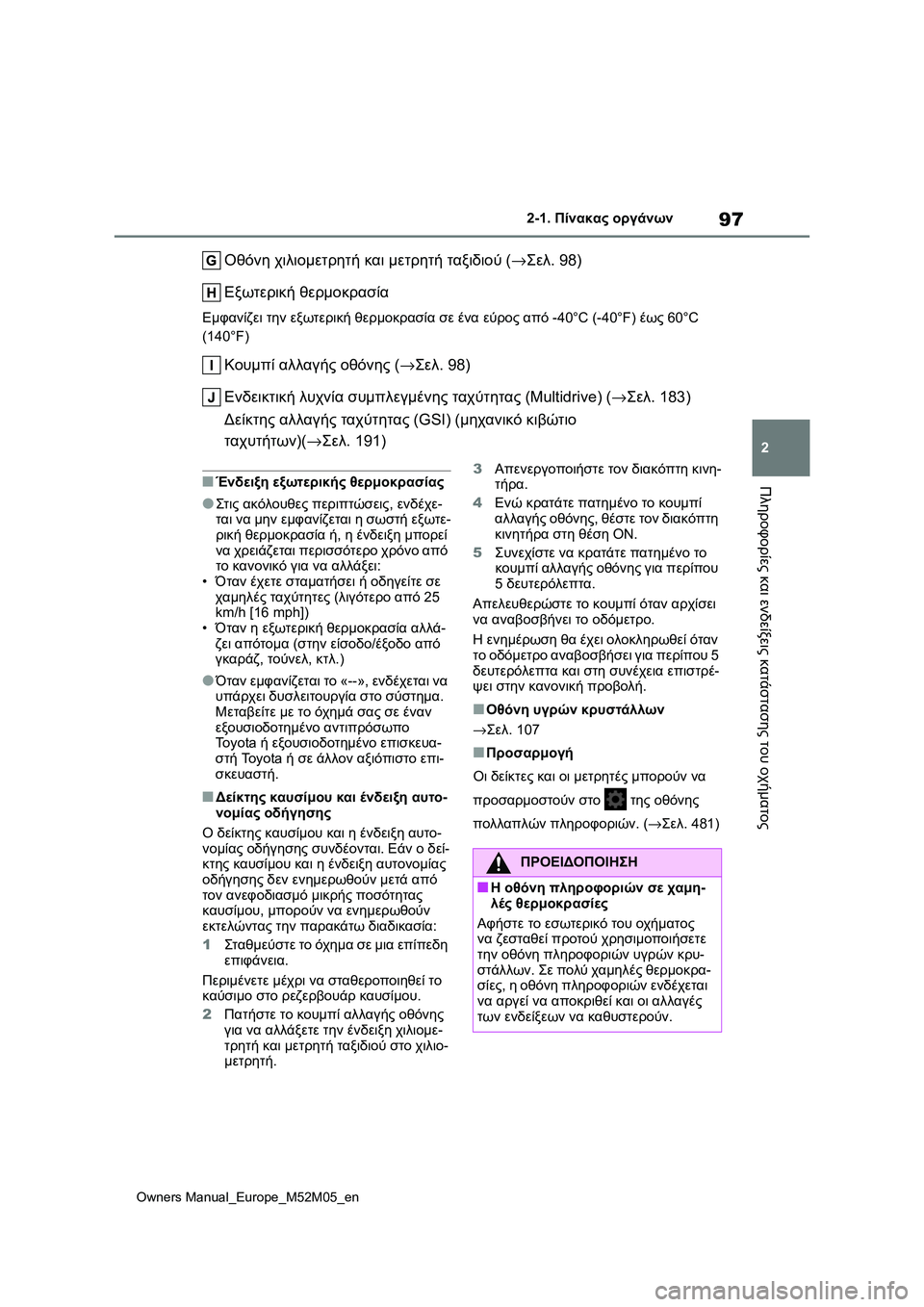 TOYOTA YARIS 2022 ΟΔΗΓΌΣ ΧΡΉΣΗΣ (in Greek) 97
2
Owners Manual_Europe_M52M05_en
2-1. Πίνακας οργάνων
Πληροφορίες και ενδείξεις κατάστασης του οχήματος
Οθόνη χιλιομετρητή TOYOTA YARIS 2022 ΟΔΗΓΌΣ ΧΡΉΣΗΣ (in Greek) 97
2
Owners Manual_Europe_M52M05_en
2-1. Πίνακας οργάνων
Πληροφορίες και ενδείξεις κατάστασης του οχήματος
Οθόνη χιλιομετρητή