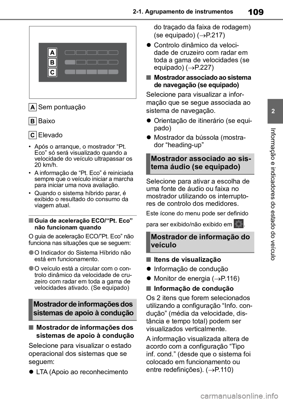 TOYOTA YARIS 2022  Manual de utilização (in Portuguese) 109
2
2-1. Agrupamento de instrumentos
Informação e indicadores do estado do veículo
Sem pontuação
Baixo
Elevado
• Após o arranque, o mostrador “Pt.  Eco” só será visualizado quando a 
v