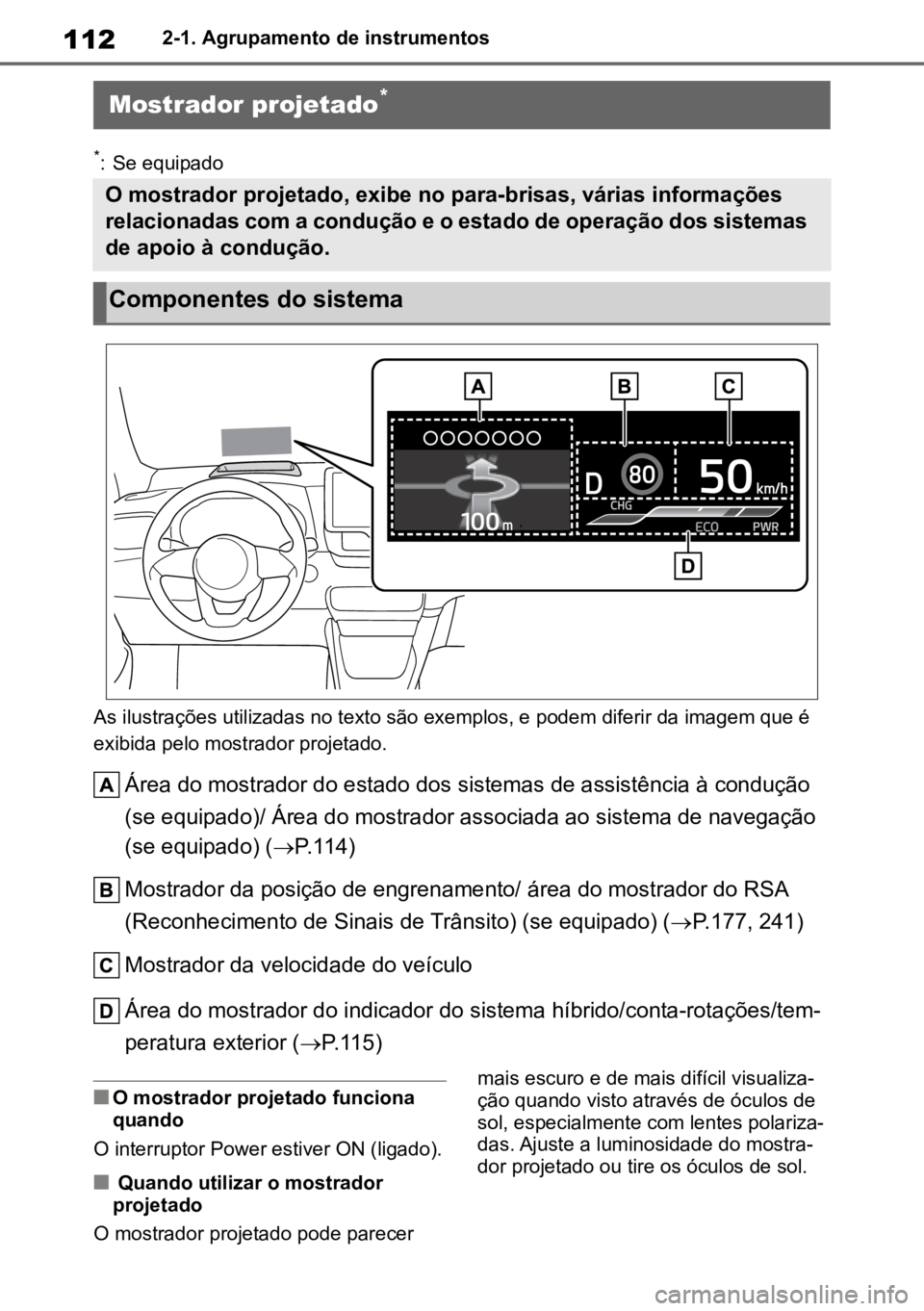 TOYOTA YARIS 2022  Manual de utilização (in Portuguese) 1122-1. Agrupamento de instrumentos
*: Se equipado
As ilustrações utilizadas no texto são exemplos, e podem diferir da imagem que é 
exibida pelo mostrador projetado.
Área do mostrador do estado 