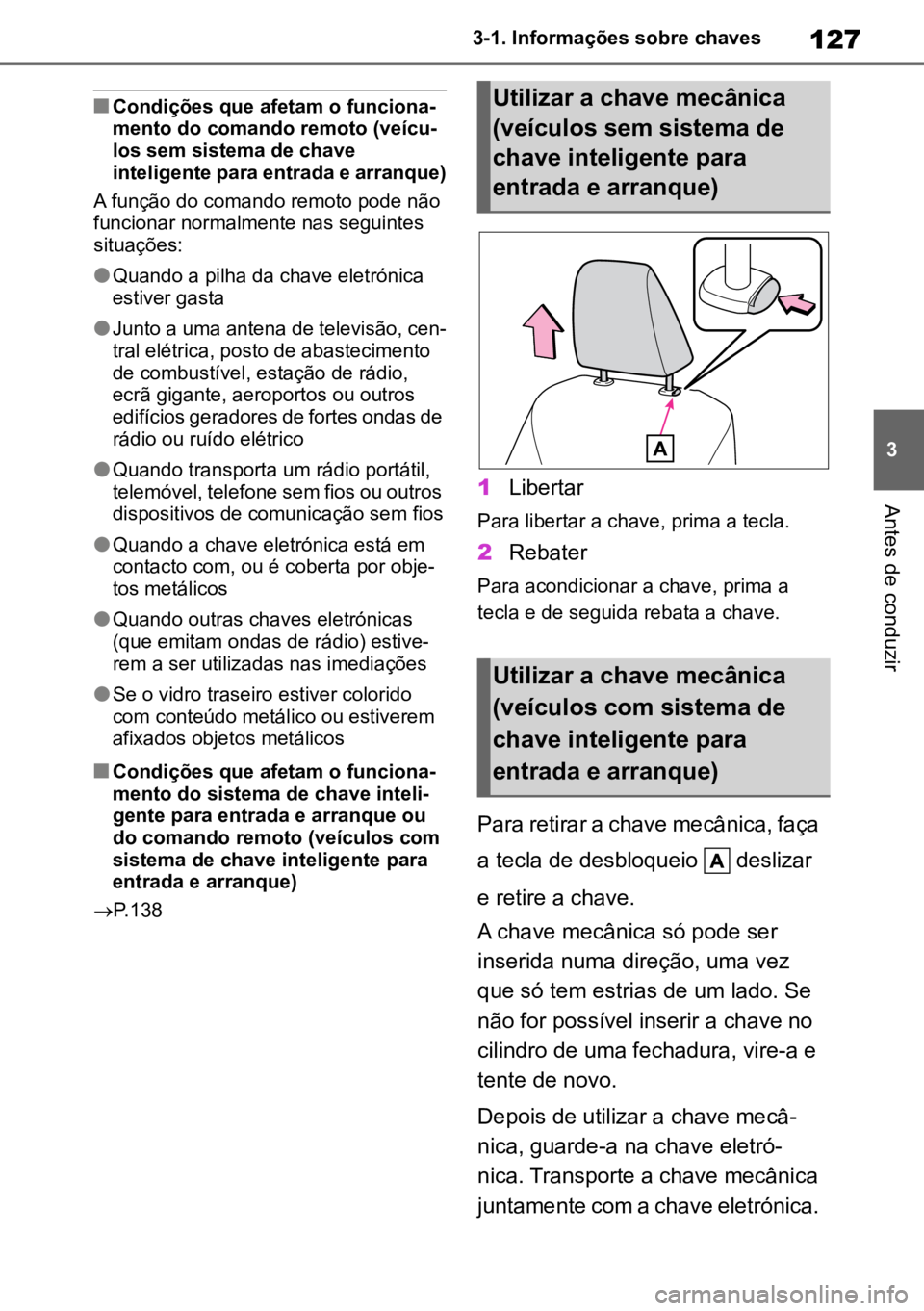 TOYOTA YARIS 2022  Manual de utilização (in Portuguese) 127
3
3-1. Informações sobre chaves
Antes de conduzir
nCondições que afetam o funciona-
mento do comando remoto (veícu-
los sem sistema de chave 
inteligente para entrada e arranque)
A função d