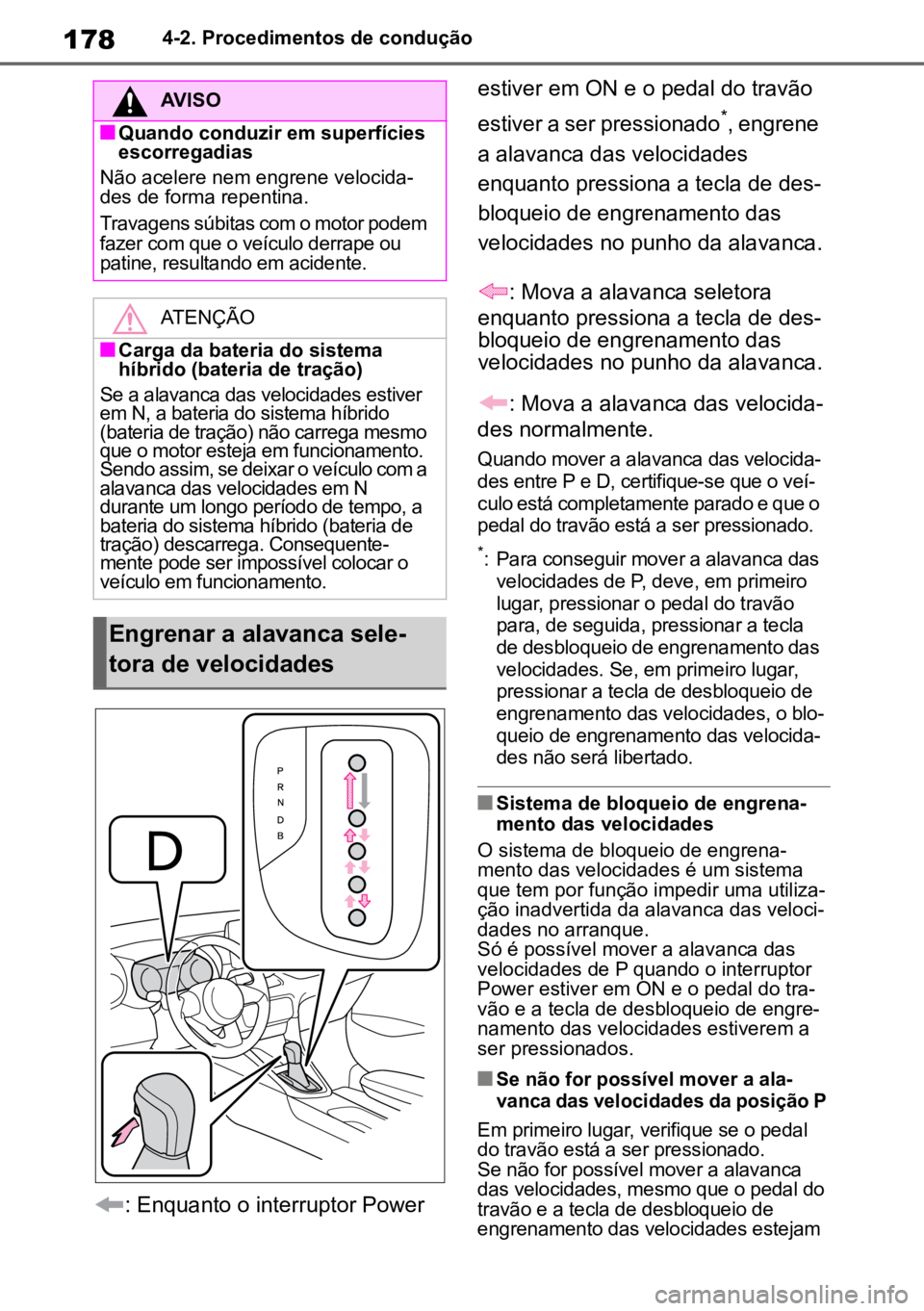TOYOTA YARIS 2022  Manual de utilização (in Portuguese) 1784-2. Procedimentos de condução
: Enquanto o interruptor Power estiver em ON e o pedal do travão 
estiver a ser pressionado
*, engrene 
a alavanca das velocidades 
enquanto pressiona a tecla de d