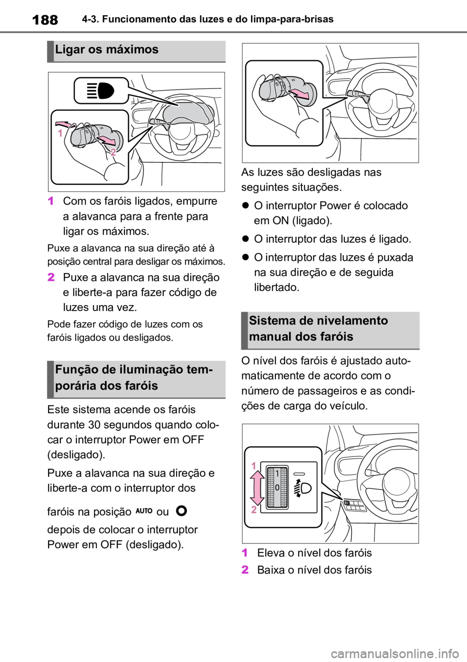 TOYOTA YARIS 2022  Manual de utilização (in Portuguese) 1884-3. Funcionamento das luzes e do limpa-para-brisas
1Com os faróis ligados, empurre 
a alavanca para a frente para 
ligar os máximos.
Puxe a alavanca na sua direção até à 
posição central p