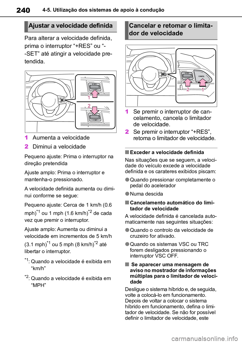 TOYOTA YARIS 2022  Manual de utilização (in Portuguese) 2404-5. Utilização dos sistemas de apoio à condução
Para alterar a velocidade definida, 
prima o interruptor “+RES” ou “ -
-SET” até atingir a velocidade pre -
tendida.
1 Aumenta a veloc