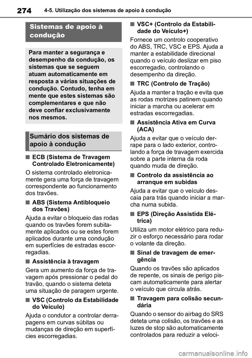 TOYOTA YARIS 2022  Manual de utilização (in Portuguese) 2744-5. Utilização dos sistemas de apoio à condução
nECB (Sistema de Travagem 
Controlado Eletronicamente)
O sistema controlado eletronica -
mente gera uma força de travagem 
correspondente ao f