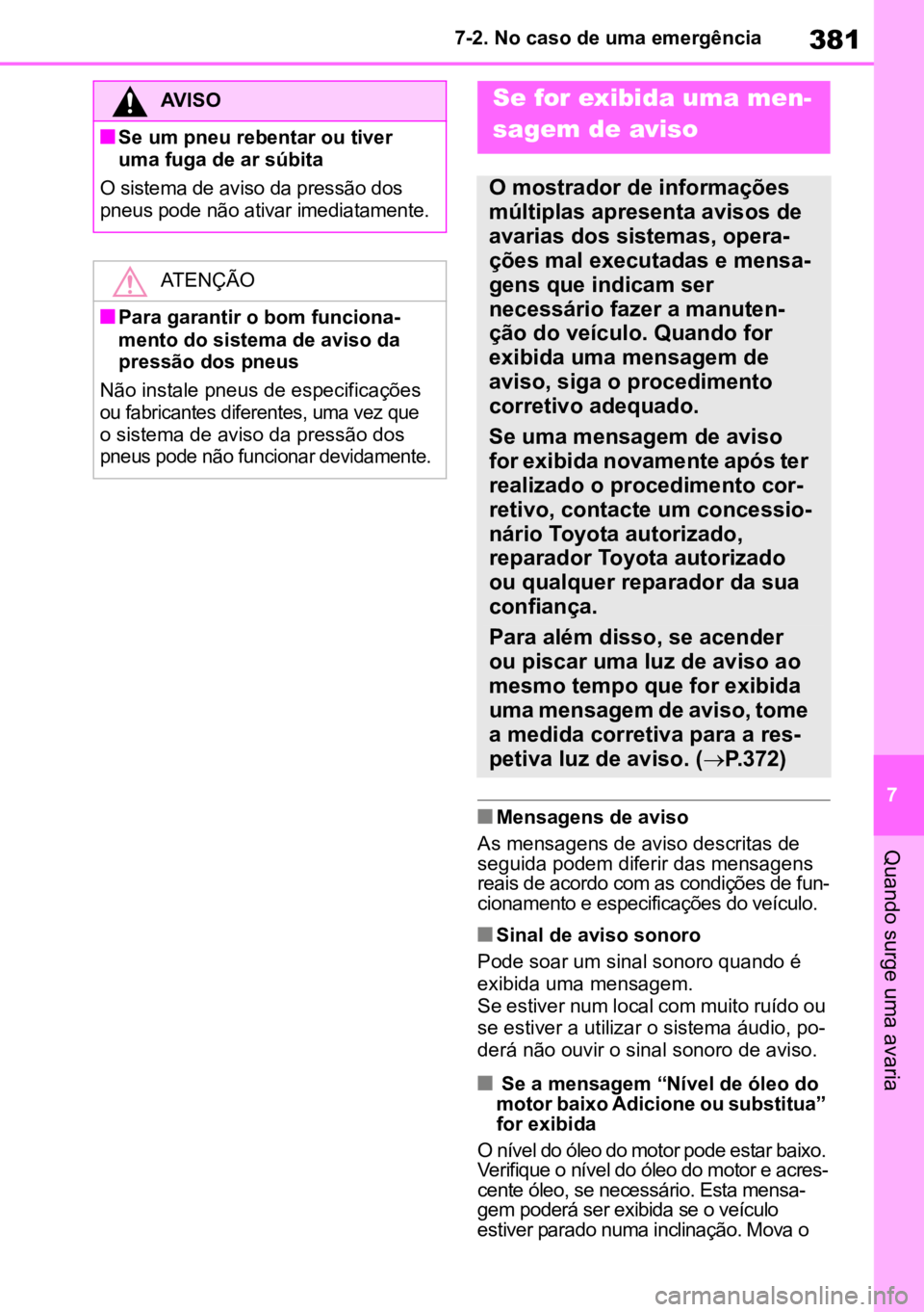 TOYOTA YARIS 2022  Manual de utilização (in Portuguese) 381
7
7-2. No caso de uma emergência
Quando surge uma avaria
nMensagens de aviso
As mensagens de aviso descritas de 
seguida podem diferir das mensagens 
reais de acordo com as condições de fun -
c