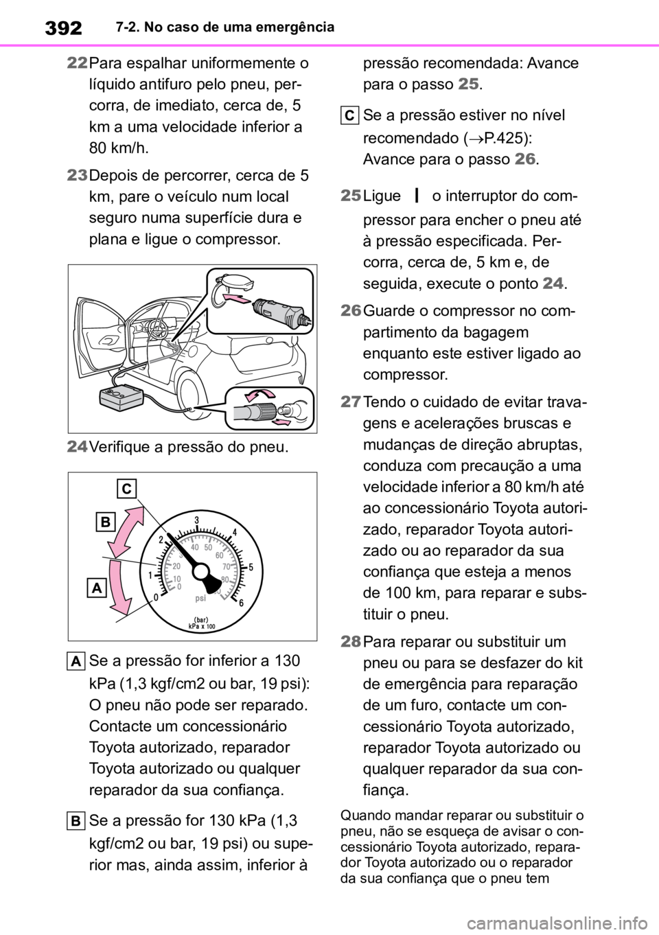 TOYOTA YARIS 2022  Manual de utilização (in Portuguese) 3927-2. No caso de uma emergência
22Para espalhar uniformemente o 
líquido antifuro pelo pneu, per -
corra, de imediato, cerca de, 5 
km a uma velocidade inferior a 
80 km/h.
23 Depois de percorrer,