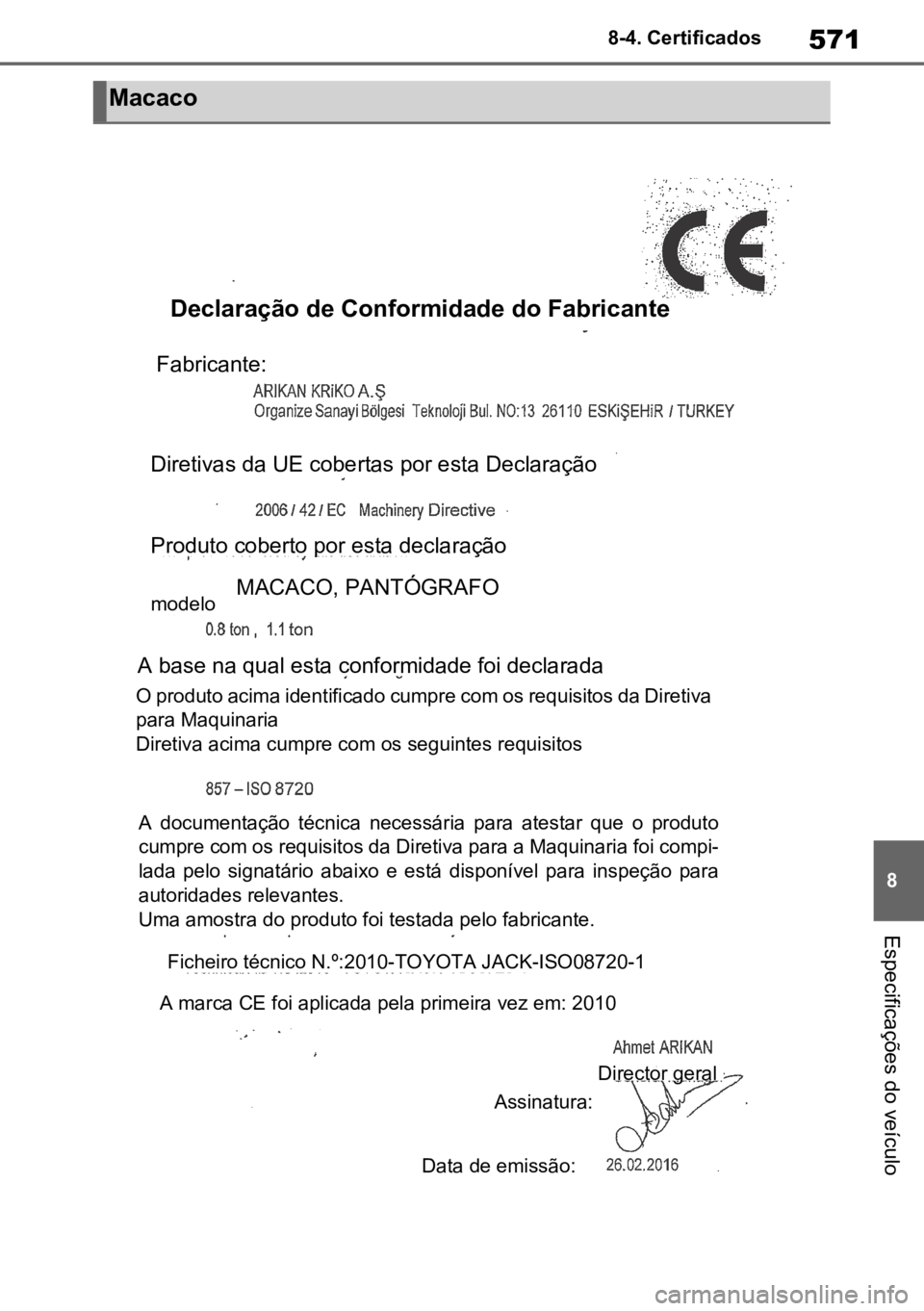 TOYOTA YARIS 2022  Manual de utilização (in Portuguese) 571
8
8-4. Certificados
Especificações do veículo
Macaco
Declaração de Conformidade do Fabricante
Fabricante:
Diretivas da UE cobertas por esta Declaração
Produto coberto por esta declaração

