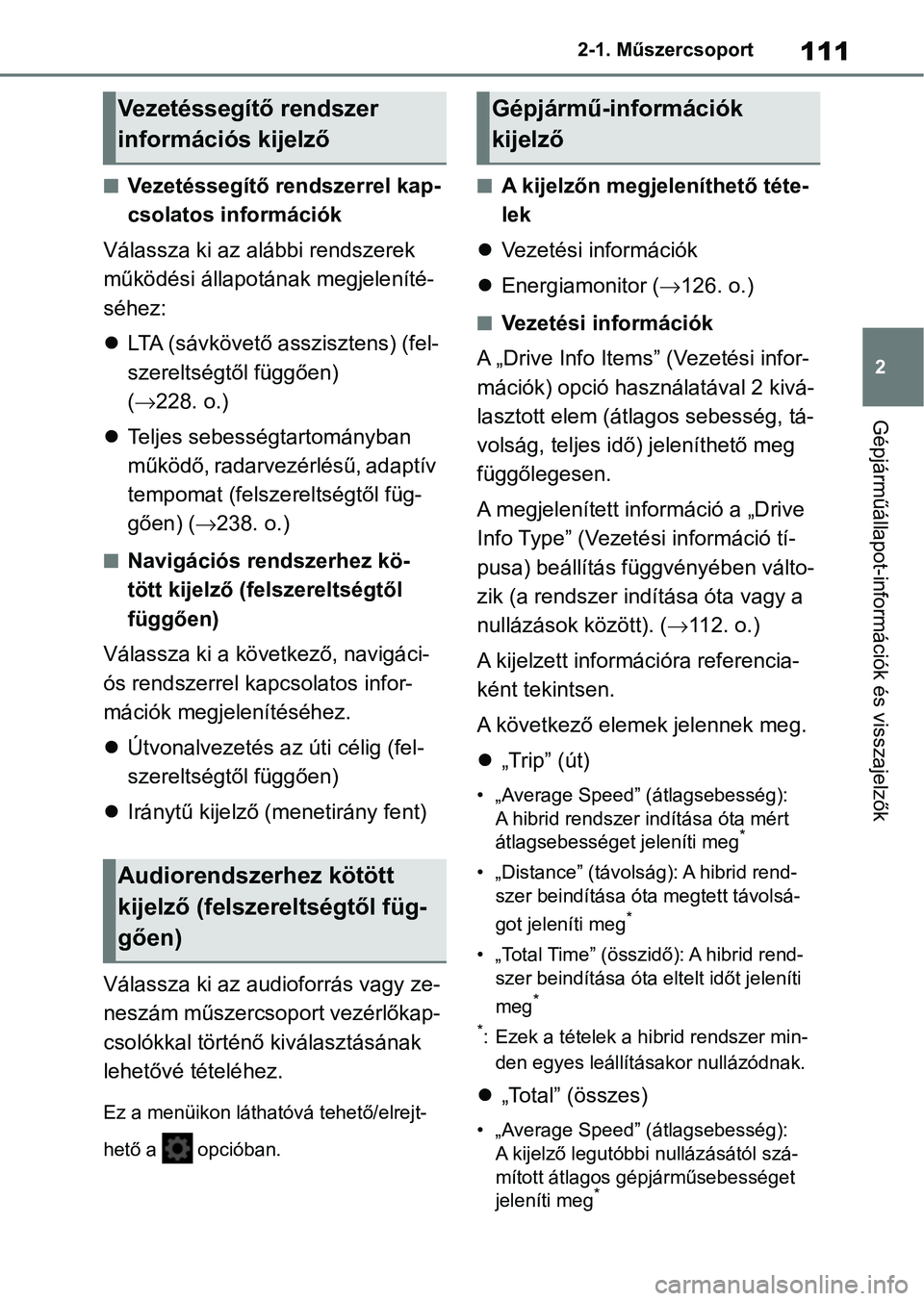 TOYOTA YARIS 2022 Kezelési útmutató (in Hungarian) 111
2
2-1. Műszercsoport
Gépjárműállapot-információk és visszajelzők
nVezetéssegítő rendszerrel kap-
csolatos információk
Válassza ki az alábbi rendszerek
működési állapotának me TOYOTA YARIS 2022 Kezelési útmutató (in Hungarian) 111
2
2-1. Műszercsoport
Gépjárműállapot-információk és visszajelzők
nVezetéssegítő rendszerrel kap-
csolatos információk
Válassza ki az alábbi rendszerek
működési állapotának me
