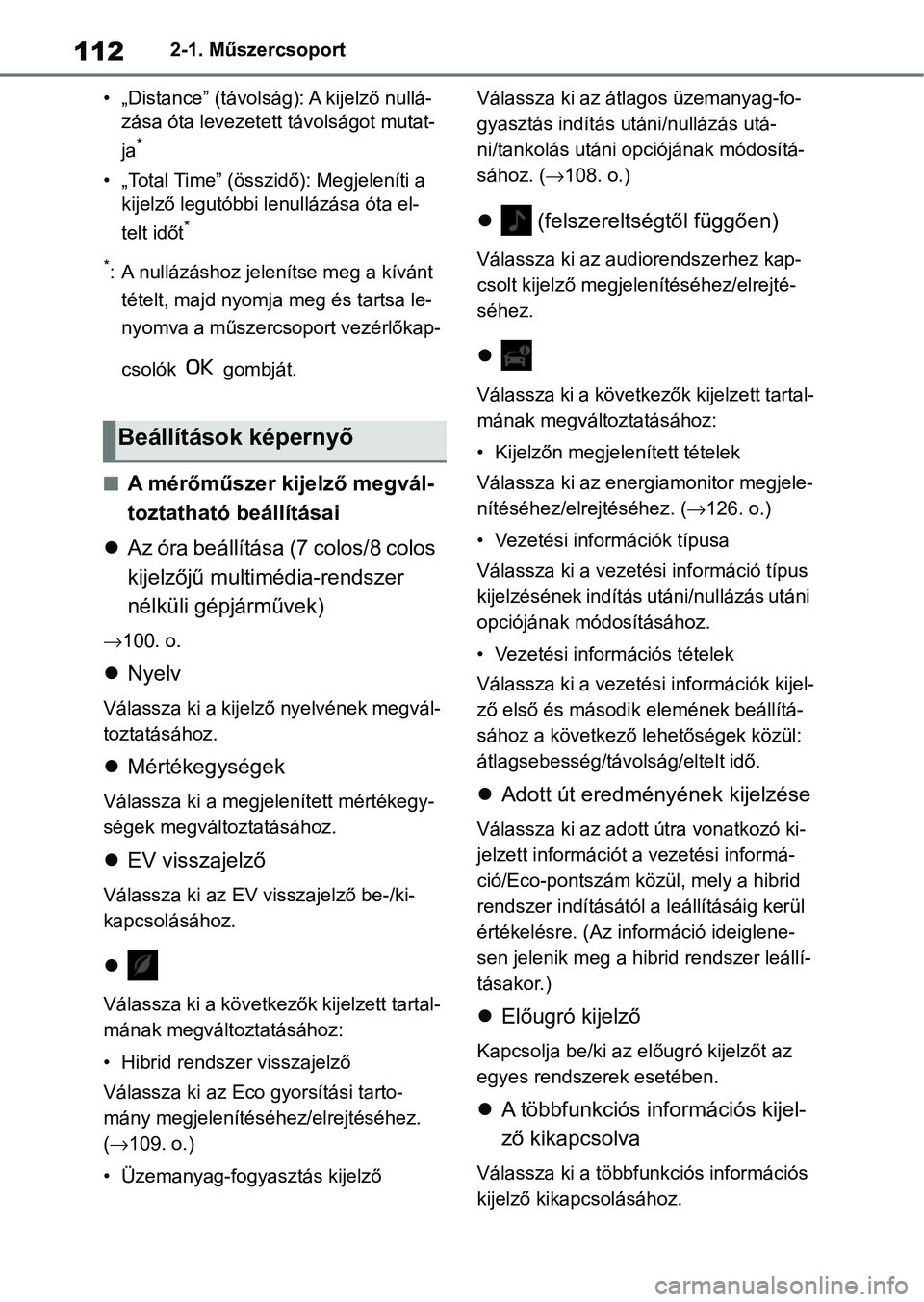 TOYOTA YARIS 2022 Kezelési útmutató (in Hungarian) 1122-1. Műszercsoport
• „Distance” (távolság): A kijelző nullá- zása óta levezetett távolságot mutat-
ja
*
• „Total Time” (összidő): Megjeleníti a kijelző legutóbbi lenull TOYOTA YARIS 2022 Kezelési útmutató (in Hungarian) 1122-1. Műszercsoport
• „Distance” (távolság): A kijelző nullá- zása óta levezetett távolságot mutat-
ja
*
• „Total Time” (összidő): Megjeleníti a kijelző legutóbbi lenull