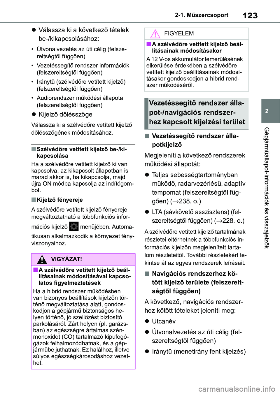 TOYOTA YARIS 2022 Kezelési útmutató (in Hungarian) 123
2
2-1. Műszercsoport
Gépjárműállapot-információk és visszajelzők
Válassza ki a következő tételek
be-/kikapcsolásához:
• Útvonalvezetés az úti célig (felsze-
reltségtől TOYOTA YARIS 2022 Kezelési útmutató (in Hungarian) 123
2
2-1. Műszercsoport
Gépjárműállapot-információk és visszajelzők
Válassza ki a következő tételek
be-/kikapcsolásához:
• Útvonalvezetés az úti célig (felsze-
reltségtől