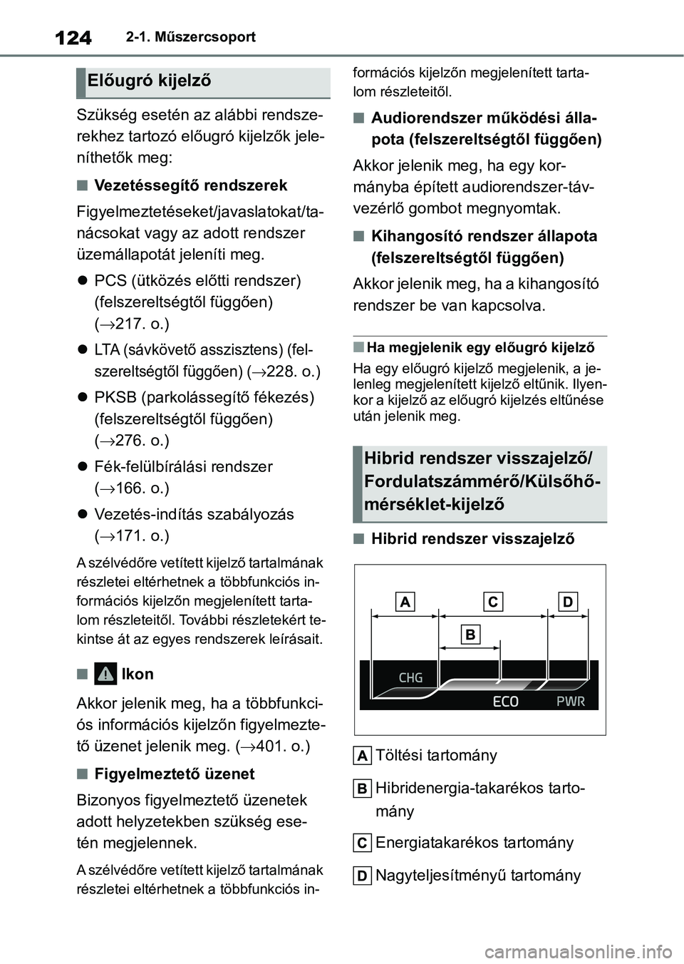 TOYOTA YARIS 2022 Kezelési útmutató (in Hungarian) 1242-1. Műszercsoport
Szükség esetén az alábbi rendsze-
rekhez tartozó előugró kijelzők jele-
níthetők meg:
nVezetéssegítő rendszerek
Figyelmeztetéseket/javaslatokat/ta-
nácsokat vagy TOYOTA YARIS 2022 Kezelési útmutató (in Hungarian) 1242-1. Műszercsoport
Szükség esetén az alábbi rendsze-
rekhez tartozó előugró kijelzők jele-
níthetők meg:
nVezetéssegítő rendszerek
Figyelmeztetéseket/javaslatokat/ta-
nácsokat vagy