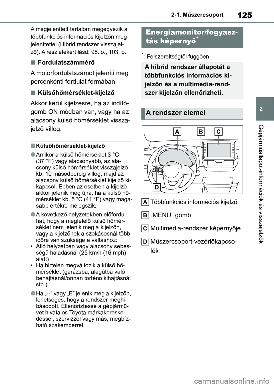 TOYOTA YARIS 2022 Kezelési útmutató (in Hungarian) 125
2
2-1. Műszercsoport
Gépjárműállapot-információk és visszajelzők
A megjelenített tartalom megegyezik a
többfunkciós információs kijelzőn meg-
jelenítettel (Hibri
d rendszer vissza TOYOTA YARIS 2022 Kezelési útmutató (in Hungarian) 125
2
2-1. Műszercsoport
Gépjárműállapot-információk és visszajelzők
A megjelenített tartalom megegyezik a
többfunkciós információs kijelzőn meg-
jelenítettel (Hibri
d rendszer vissza