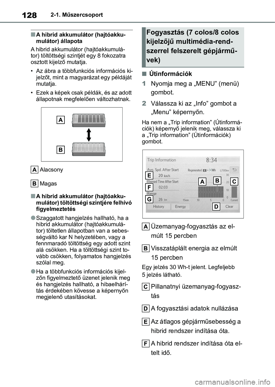 TOYOTA YARIS 2022 Kezelési útmutató (in Hungarian) 1282-1. Műszercsoport
nA hibrid akkumulátor (hajtóakku-
mulátor) állapota
A hibrid akkumuláto r (hajtóakkumulá-
tor) töltöttségi szintjét egy 8 fokozatra
osztott kijelző mutatja.
• Az TOYOTA YARIS 2022 Kezelési útmutató (in Hungarian) 1282-1. Műszercsoport
nA hibrid akkumulátor (hajtóakku-
mulátor) állapota
A hibrid akkumuláto r (hajtóakkumulá-
tor) töltöttségi szintjét egy 8 fokozatra
osztott kijelző mutatja.
• Az