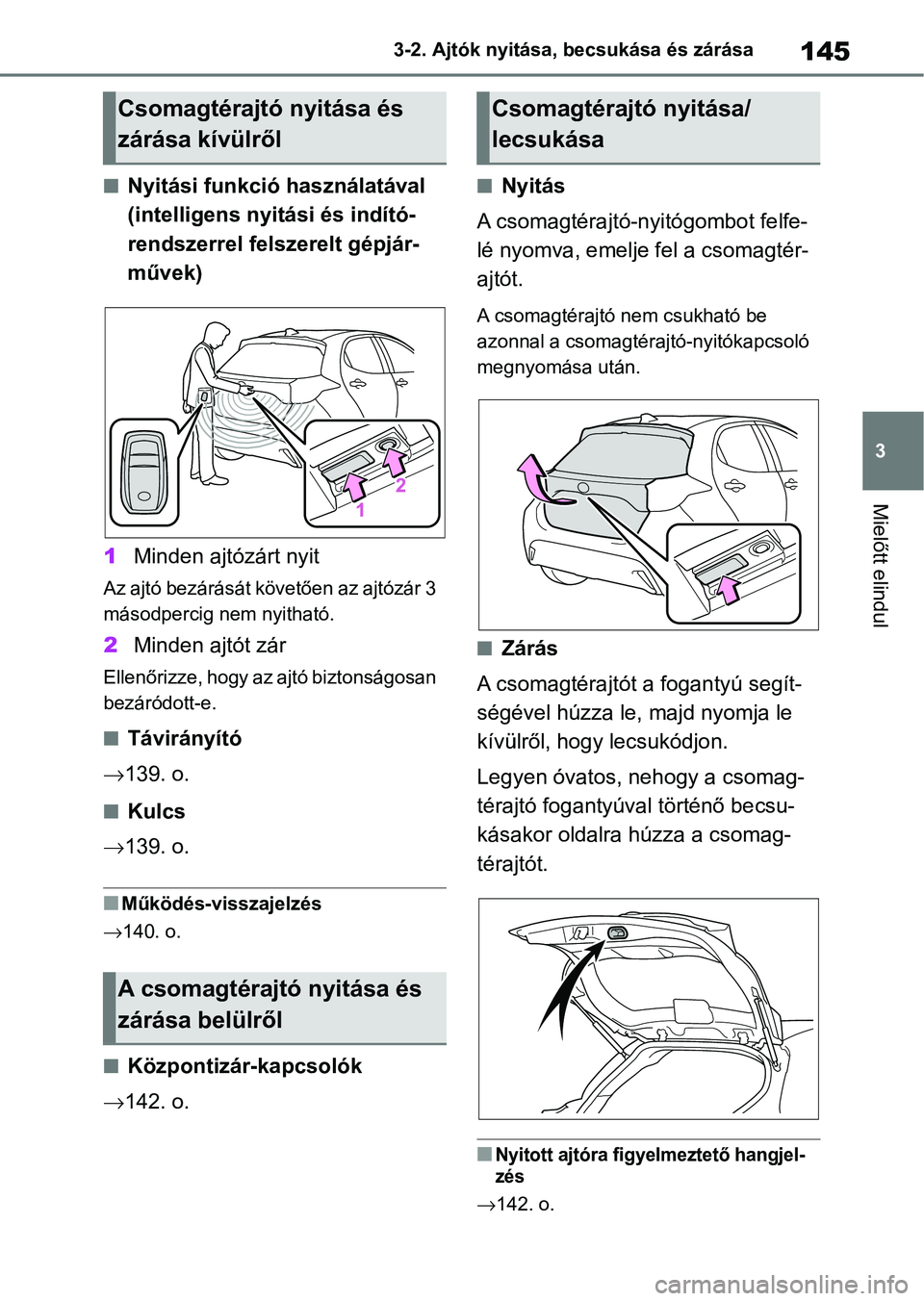 TOYOTA YARIS 2022 Kezelési útmutató (in Hungarian) 145
3
3-2. Ajtók nyitása, becsukása és zárása
Mielőtt elindul
nNyitási funkció használatával
(intelligens nyitási és indító-
rendszerrel felszerelt gépjár-
művek)
1 Minden ajtózár TOYOTA YARIS 2022 Kezelési útmutató (in Hungarian) 145
3
3-2. Ajtók nyitása, becsukása és zárása
Mielőtt elindul
nNyitási funkció használatával
(intelligens nyitási és indító-
rendszerrel felszerelt gépjár-
művek)
1 Minden ajtózár