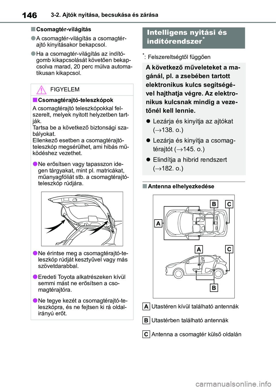 TOYOTA YARIS 2022 Kezelési útmutató (in Hungarian) 1463-2. Ajtók nyitása, becsukása és zárása
nCsomagtér-világítás
lA csomagtér-világítás a csomagtér-
ajtó kinyitásakor bekapcsol.
lHa a csomagtér-világítás az indító-
gomb kikap TOYOTA YARIS 2022 Kezelési útmutató (in Hungarian) 1463-2. Ajtók nyitása, becsukása és zárása
nCsomagtér-világítás
lA csomagtér-világítás a csomagtér-
ajtó kinyitásakor bekapcsol.
lHa a csomagtér-világítás az indító-
gomb kikap