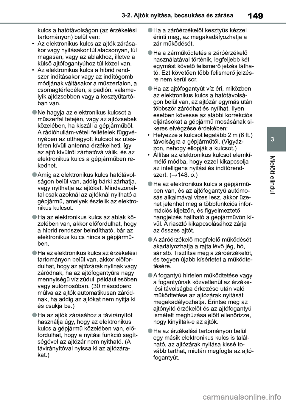 TOYOTA YARIS 2022 Kezelési útmutató (in Hungarian) 149
3
3-2. Ajtók nyitása, becsukása és zárása
Mielőtt elindul
kulcs a hatótávolságon (az érzékelési
tartományon) belül van:
• Az elektronikus kulcs az ajtók zárása- kor vagy nyit TOYOTA YARIS 2022 Kezelési útmutató (in Hungarian) 149
3
3-2. Ajtók nyitása, becsukása és zárása
Mielőtt elindul
kulcs a hatótávolságon (az érzékelési
tartományon) belül van:
• Az elektronikus kulcs az ajtók zárása- kor vagy nyit