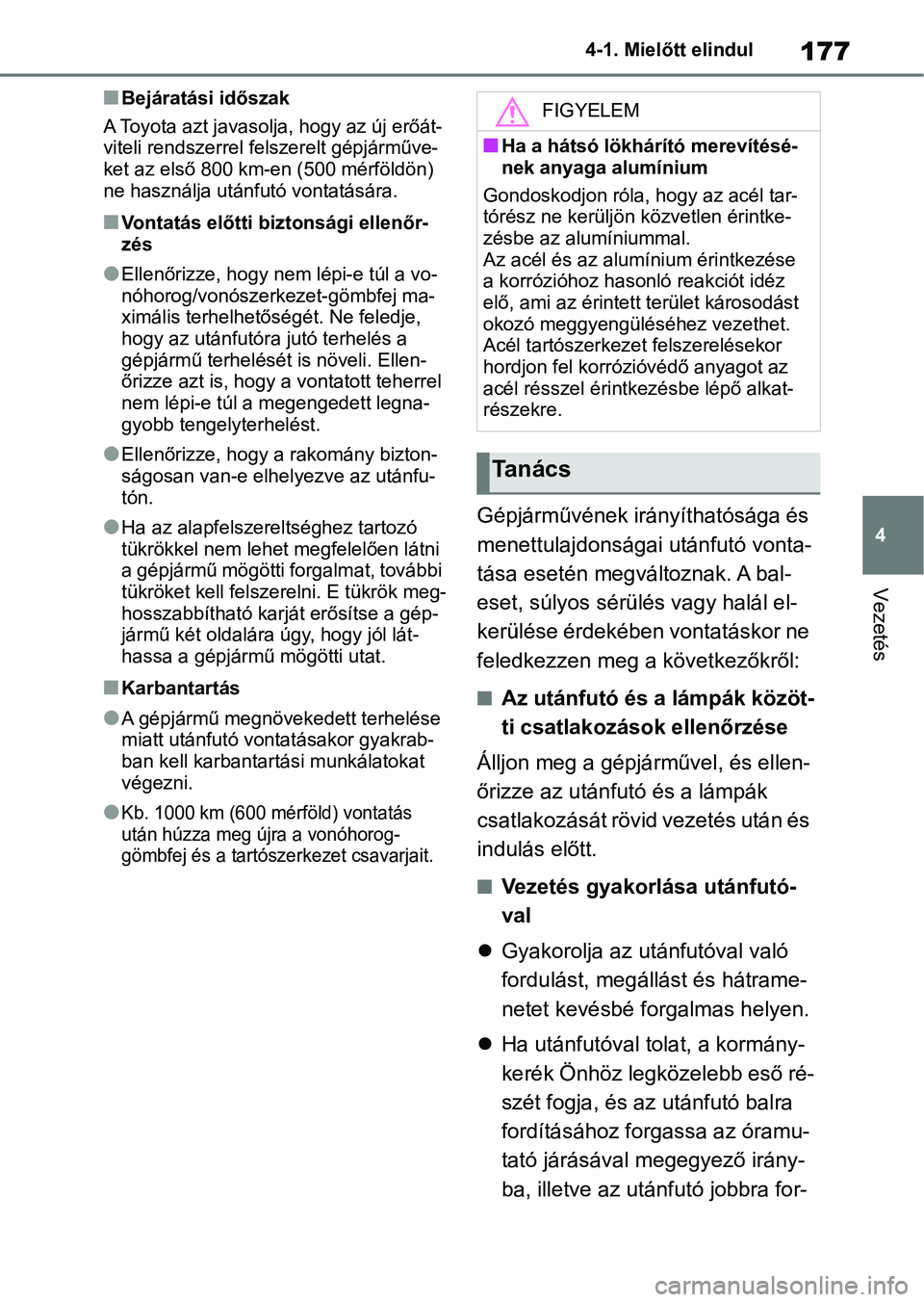 TOYOTA YARIS 2022  Kezelési útmutató (in Hungarian) 177
4
4-1. Mielőtt elindul
Vezetés
nBejáratási időszak
A Toyota azt javasolja, hogy az új erőát-
viteli rendszerrel felszerelt gépjárműve-
ket az első 800 km-en (500 mérföldön) 
ne hasz