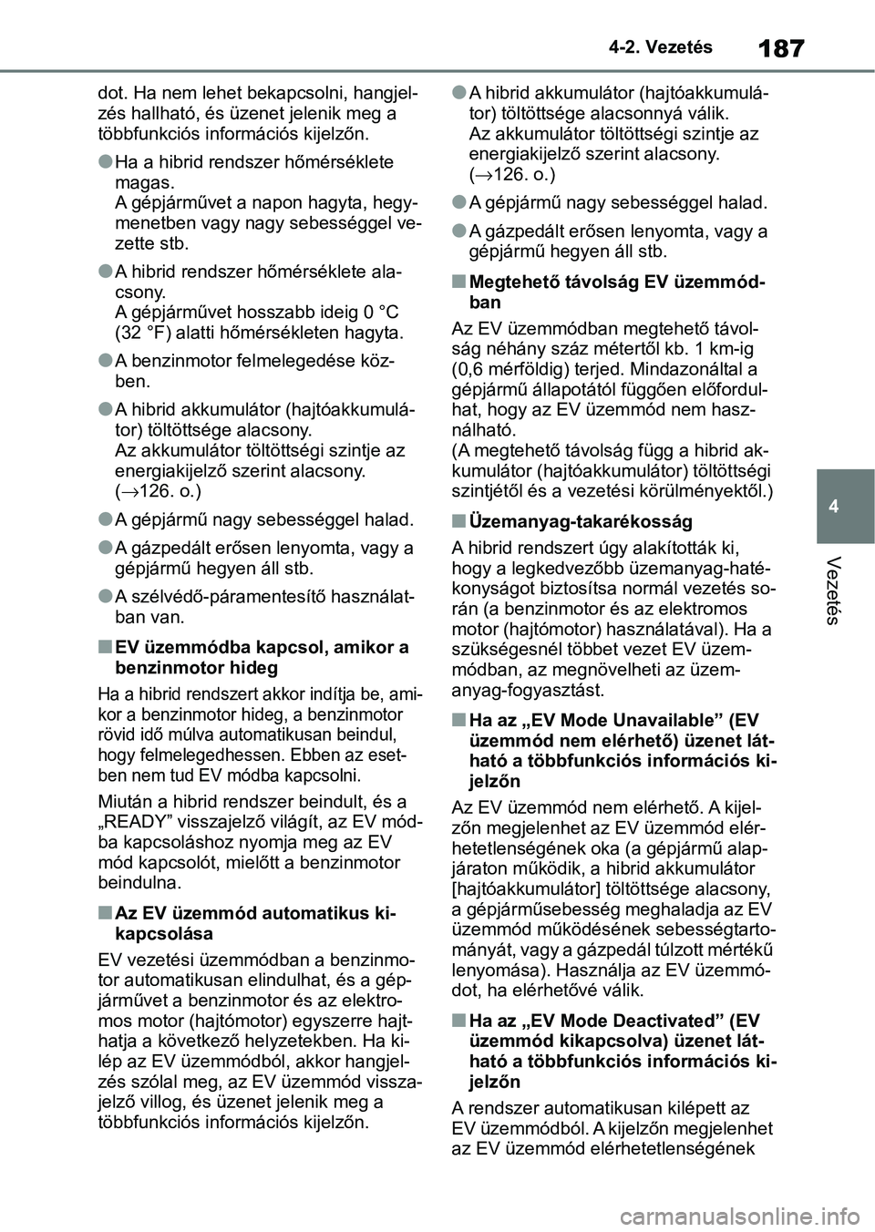 TOYOTA YARIS 2022  Kezelési útmutató (in Hungarian) 187
4
4-2. Vezetés
Vezetés
dot. Ha nem lehet bekapcsolni, hangjel-
zés hallható, és üzenet jelenik meg a 
többfunkciós információs kijelzőn.
lHa a hibrid rendsze
r hőmérséklete 
magas.
A