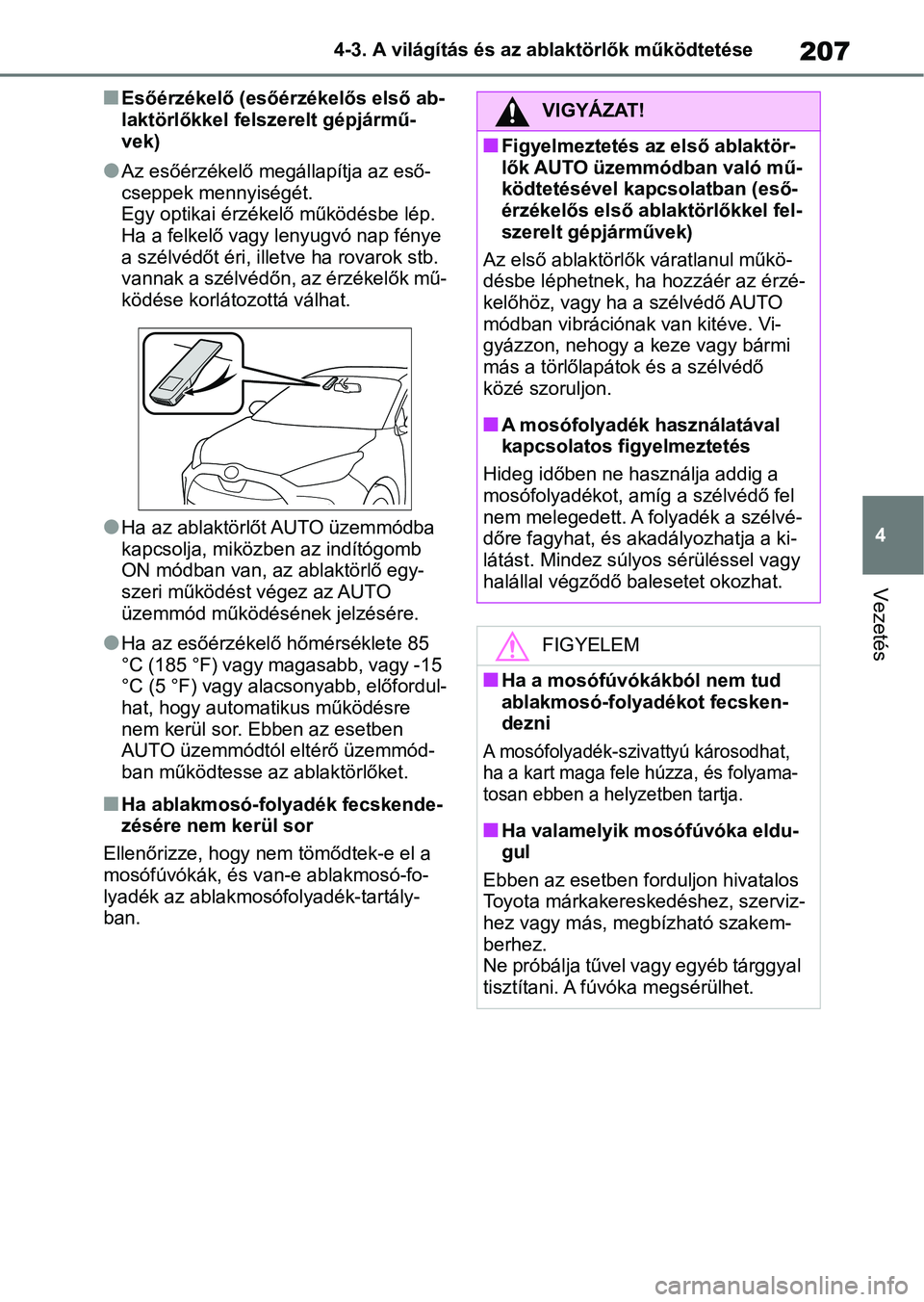 TOYOTA YARIS 2022  Kezelési útmutató (in Hungarian) 207
4
4-3. A világítás és az ablaktörlők működtetése
Vezetés
nEsőérzékelő (esőér
zékelős első ab-
laktörlőkkel felszerelt gépjármű-
vek)
lAz esőérzékelő megállapítja az e