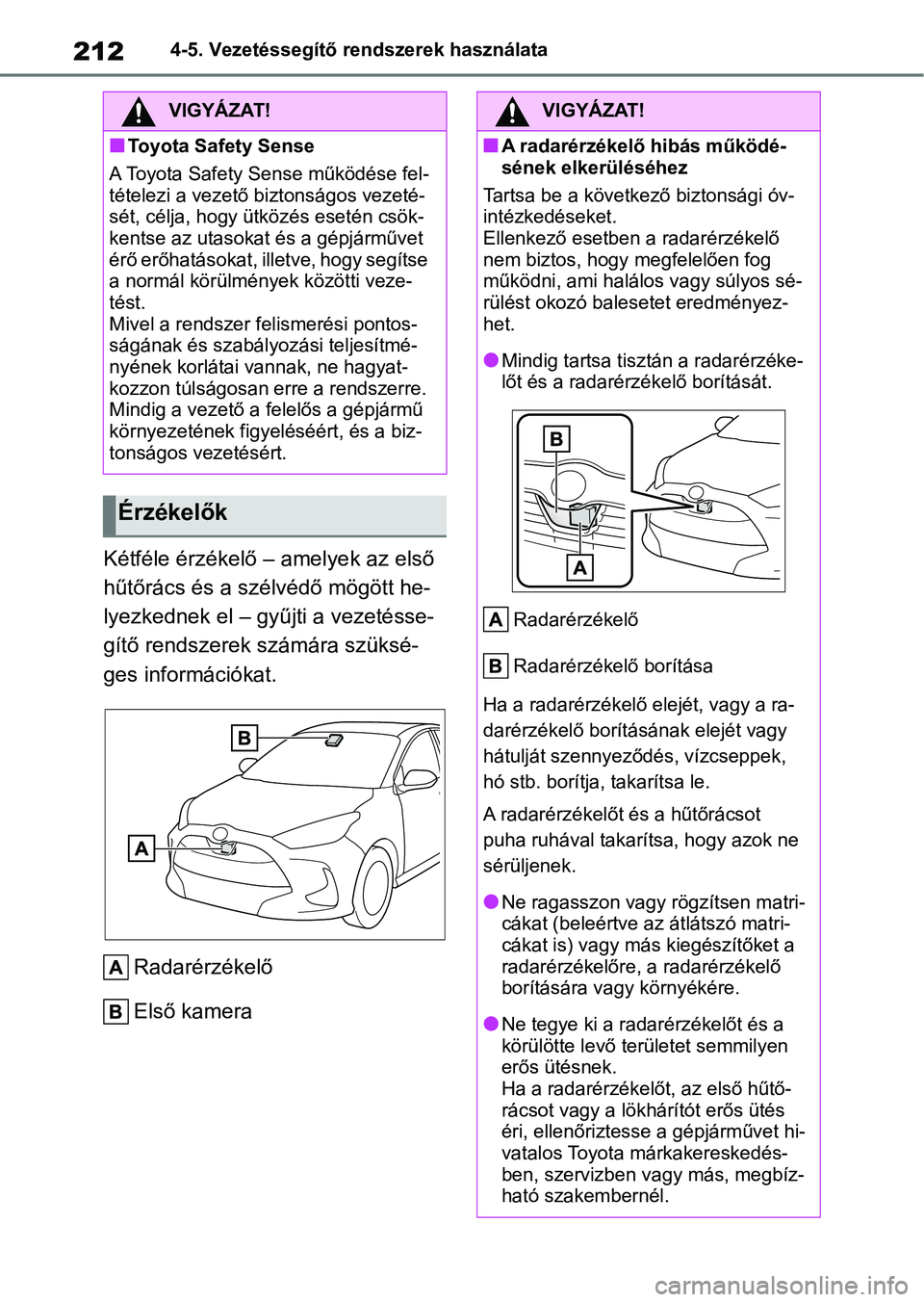 TOYOTA YARIS 2022  Kezelési útmutató (in Hungarian) 2124-5. Vezetéssegítő rendszerek használata
Kétféle érzékelő – amelyek az első 
hűtőrács és a szélvédő mögött he-
lyezkednek el – gyűjti a vezetésse-
gítő rendszerek számá