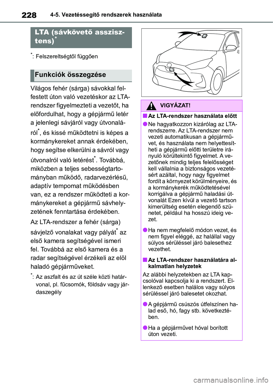 TOYOTA YARIS 2022  Kezelési útmutató (in Hungarian) 2284-5. Vezetéssegítő rendszerek használata
*: Felszereltségtől függően
Világos fehér (sárga) sávokkal fel-
festett úton való vezetéskor az LTA-
rendszer figyelmezteti a vezetőt, ha 
e