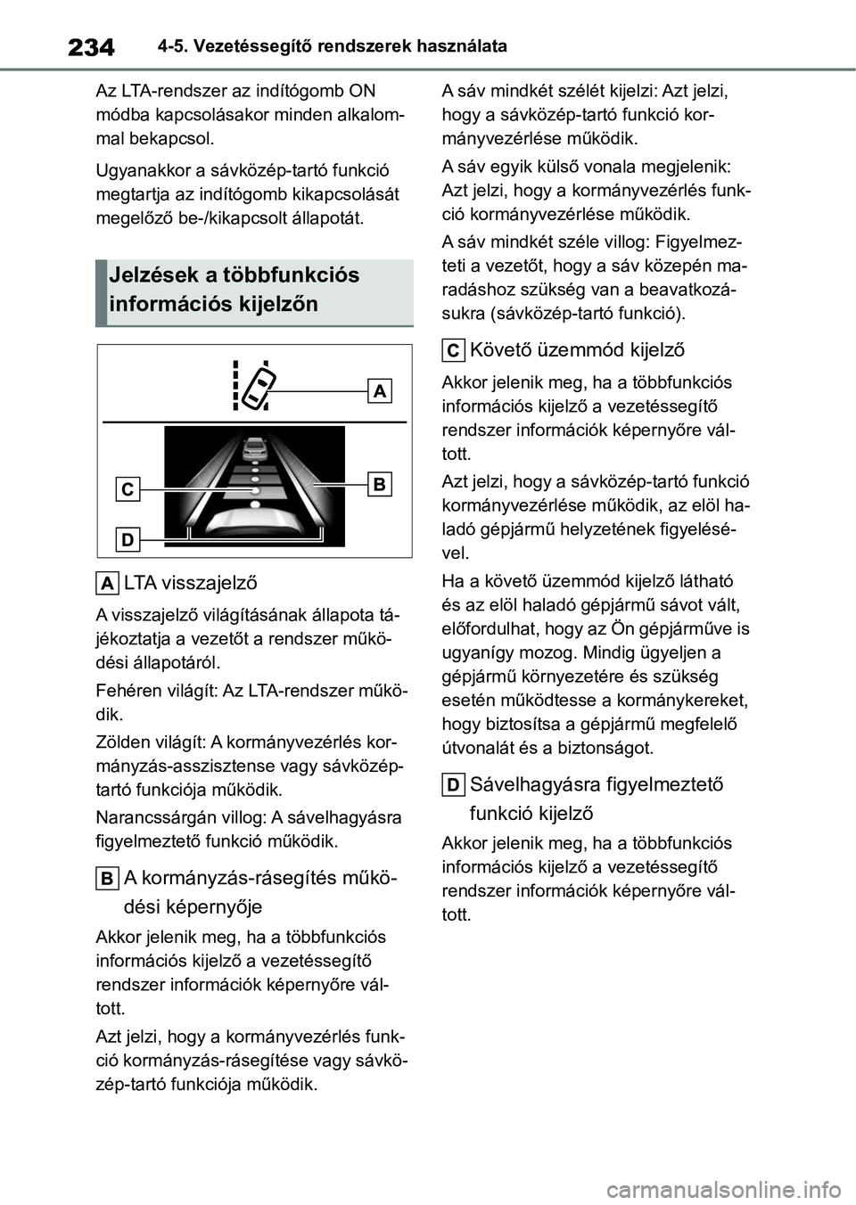 TOYOTA YARIS 2022  Kezelési útmutató (in Hungarian) 2344-5. Vezetéssegítő rendszerek használata
Az LTA-rendszer az indítógomb ON 
módba kapcsolásakor minden alkalom-
mal bekapcsol.
Ugyanakkor a sávkö zép-tartó funkció 
megtartja az indít
