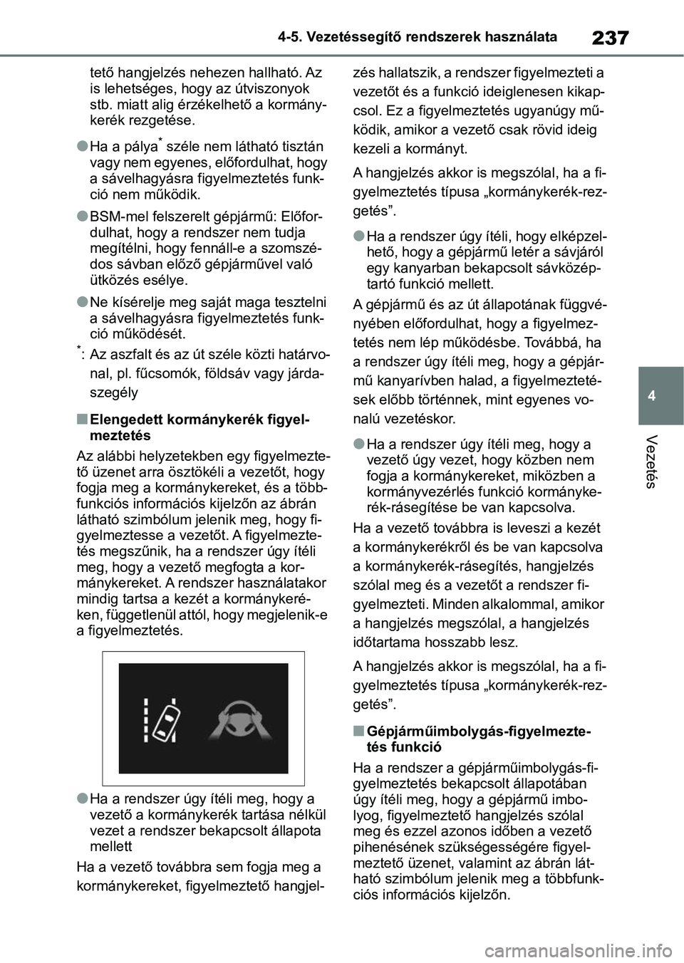 TOYOTA YARIS 2022  Kezelési útmutató (in Hungarian) 237
4
4-5. Vezetéssegítő re
ndszerek használata
Vezetés
tető hangjelzés nehezen hallható. Az 
is lehetséges, hogy az útviszonyok 
stb. miatt alig érzékelhető a kormány-
kerék rezgetése