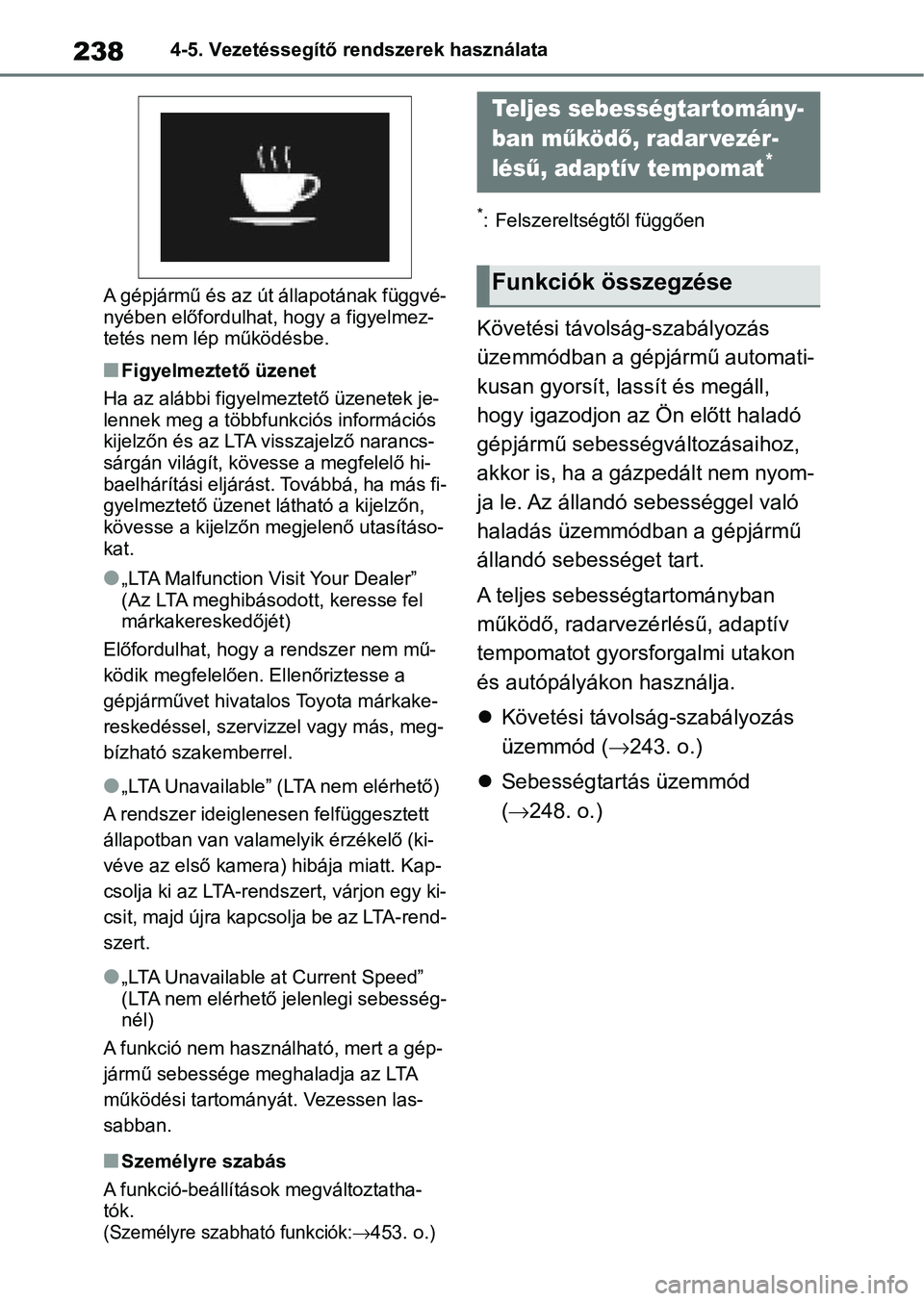 TOYOTA YARIS 2022  Kezelési útmutató (in Hungarian) 2384-5. Vezetéssegítő rendszerek használata
A gépjármű és az út állapotának függvé-
nyében előfordulhat, hogy a figyelmez-
tetés nem lép működésbe.
nFigyelmeztető üzenet
Ha az al
